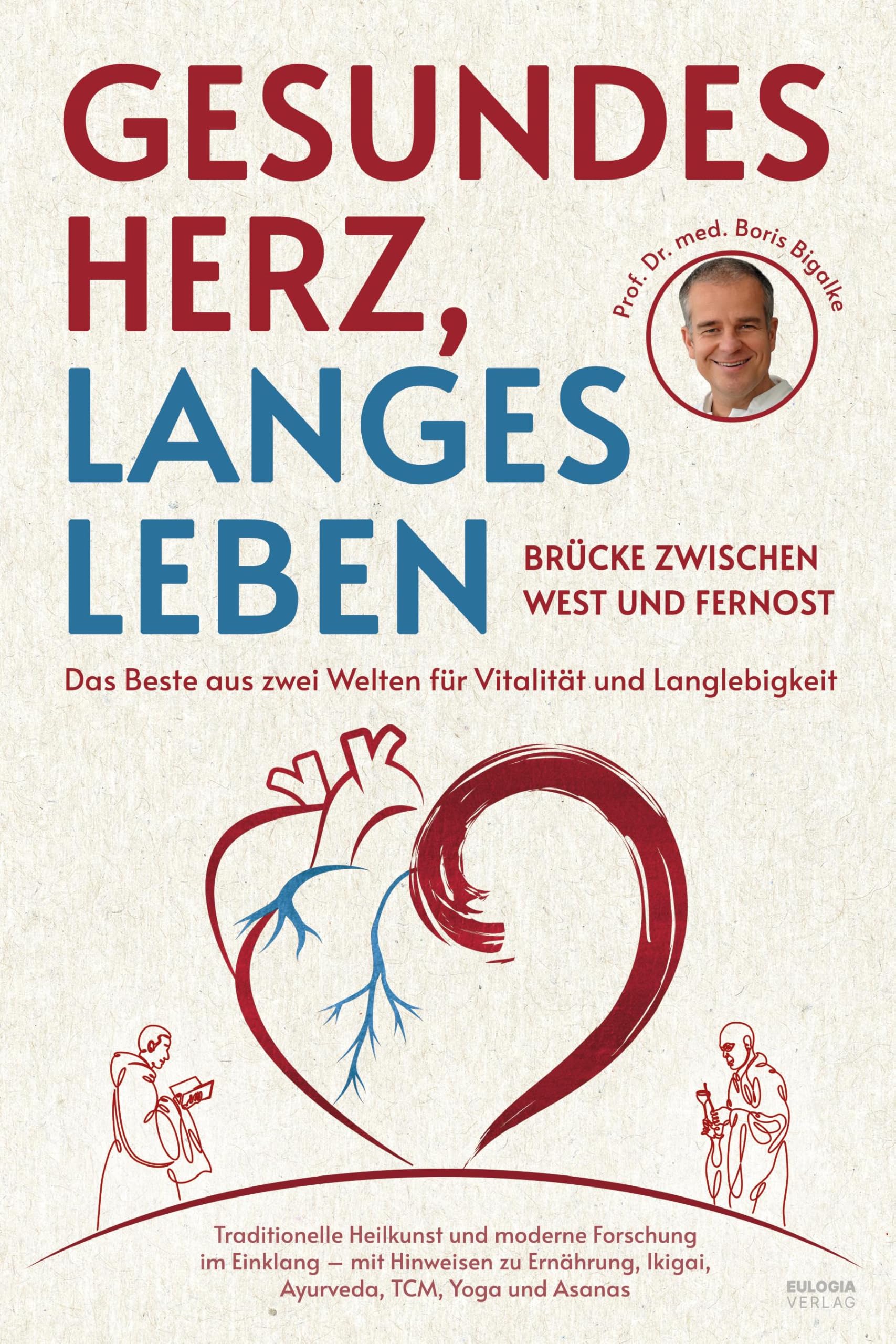 Gesundes Herz, langes Leben - Brücke zwischen West und Fernost: Das Beste aus zwei Welten für Vitalität und Langlebigkeit -Traditionelle Heilkunst und ... Ikigai, Ayurveda, TCM, Yoga und Asanas