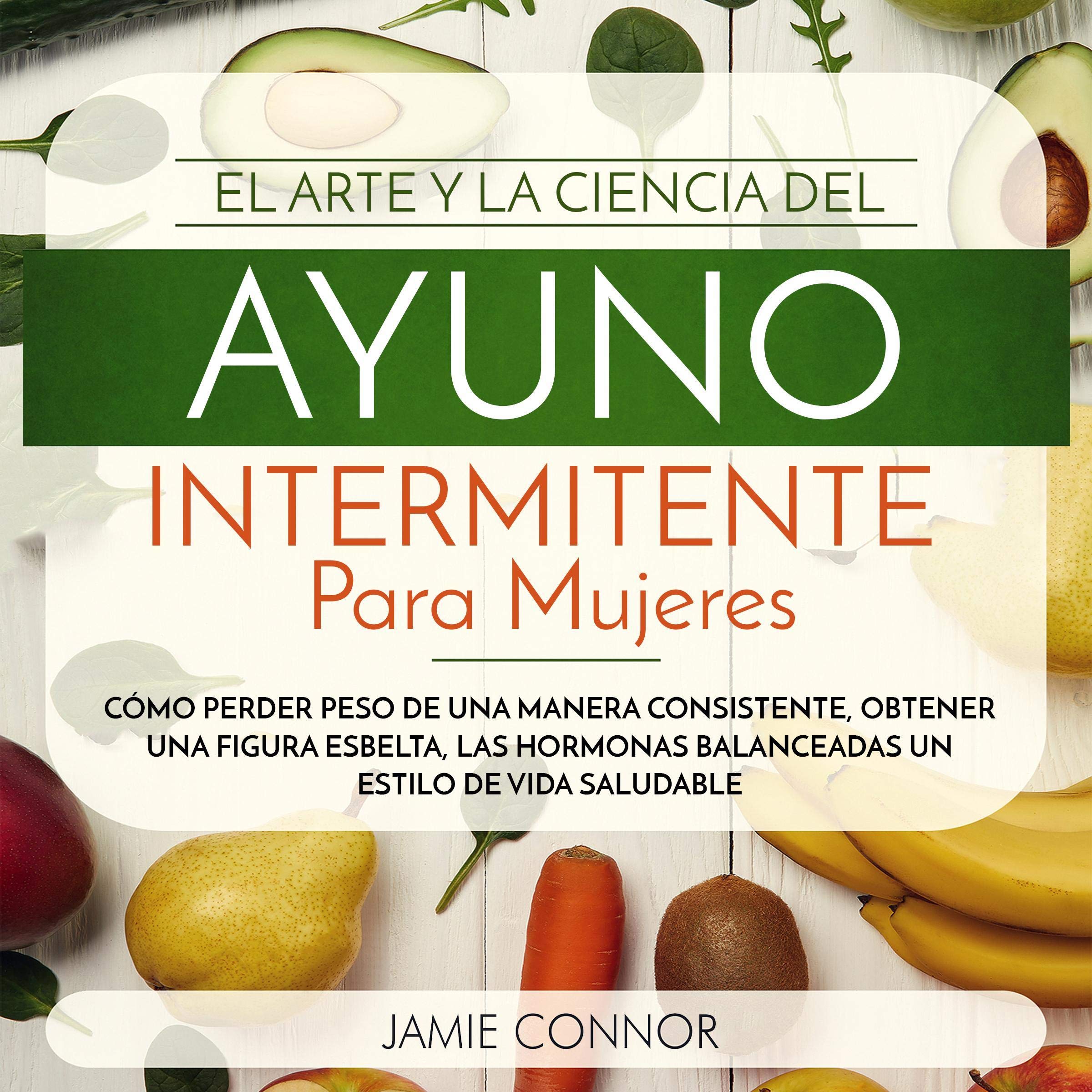 El Arte y la Ciencia del Ayuno Intermitente para Mujeres [The Art and Science of Intermittent Fasting for Women]