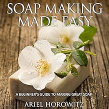 Soap Making Made Easy: A Beginner's Guide to Making Great Soap