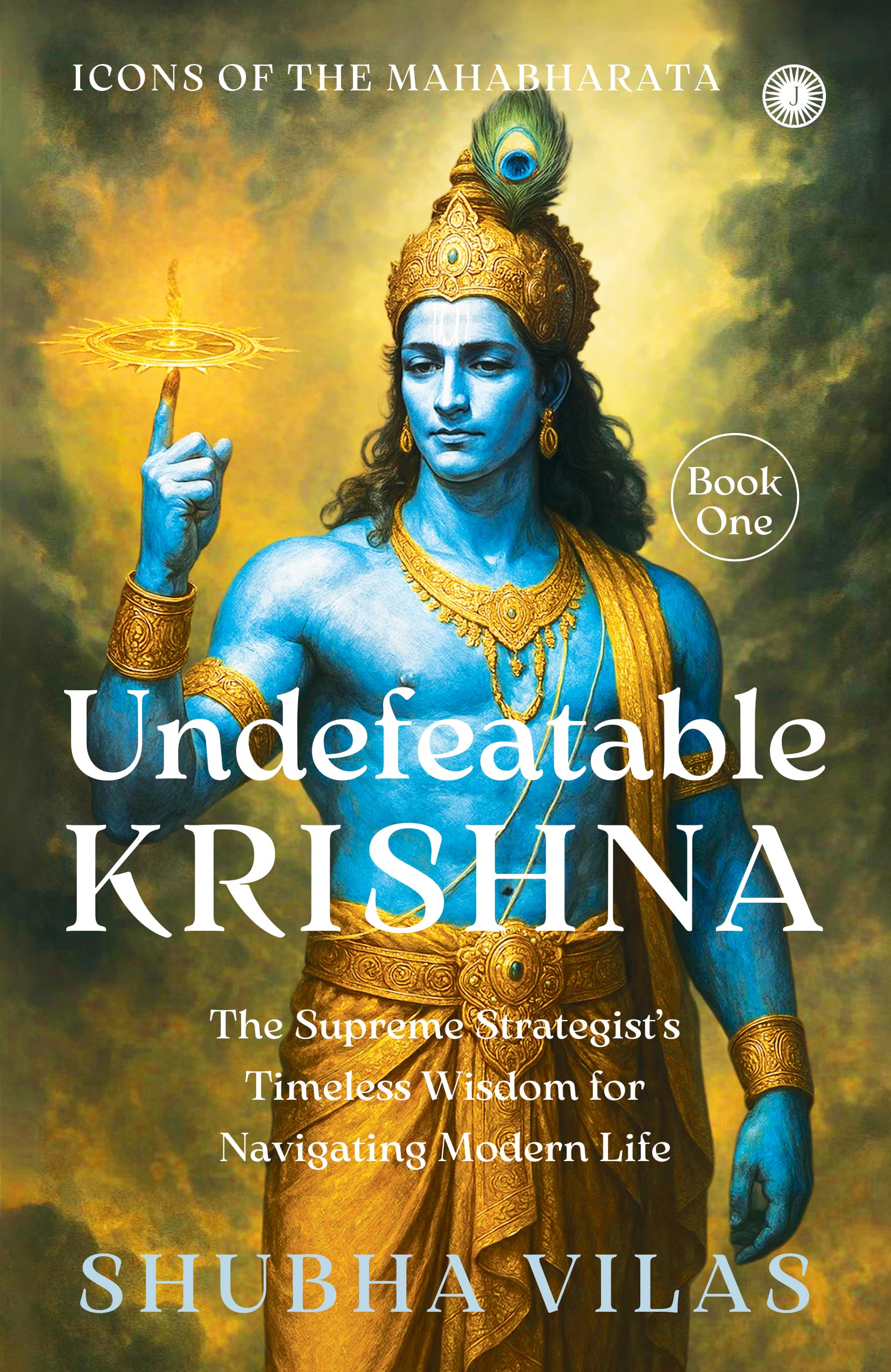 Icons of the Mahabharata - Book 1: Undefeatable Krishna;The Supreme Strategist's Timeless Wisdom for Navigating Modern Life