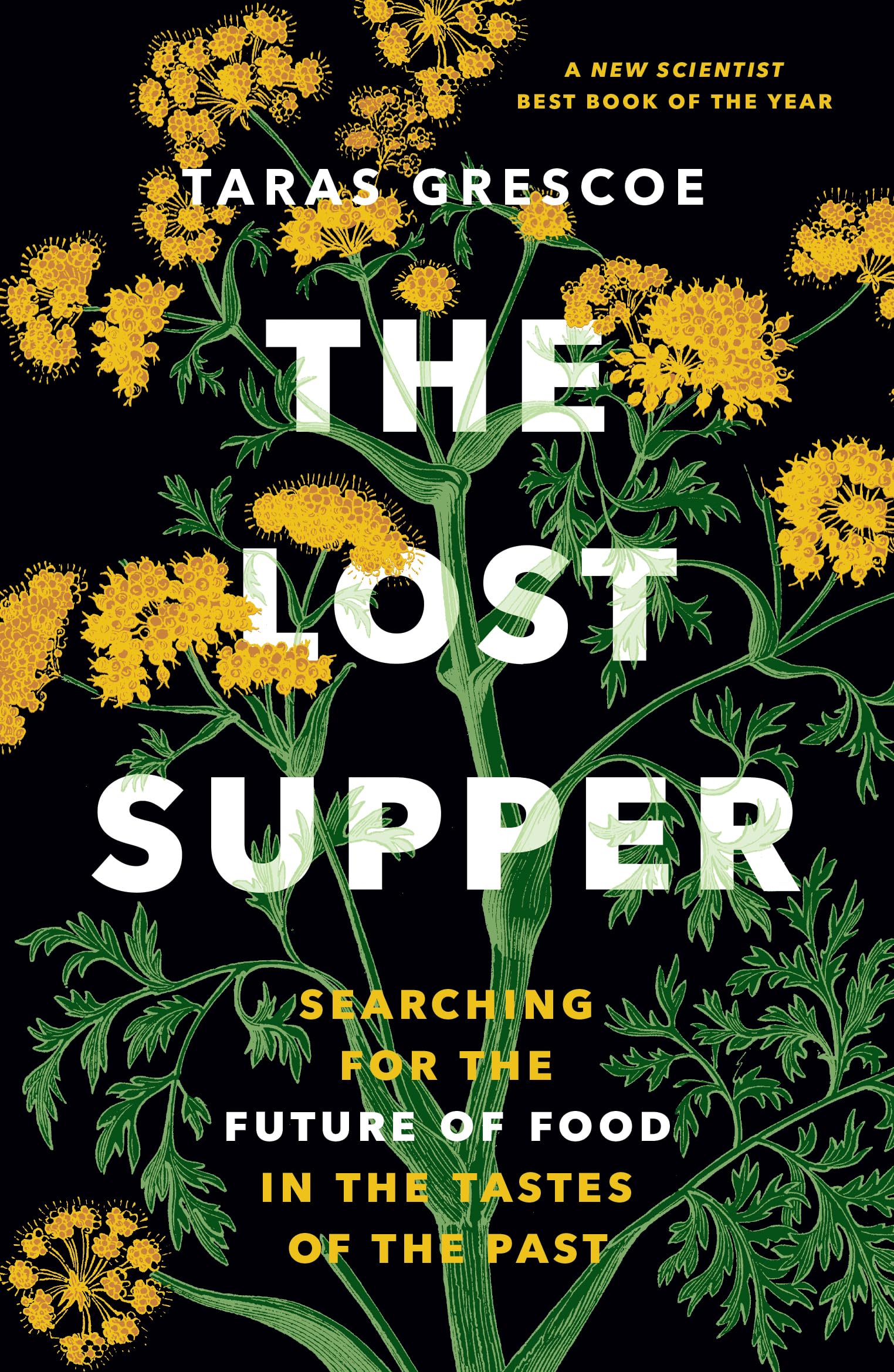 The Lost Supper: Searching for the Future of Food in the Tastes of the Past (“A fascinating book that leaves you hungry for more.”―Kirkus STARRED Review)