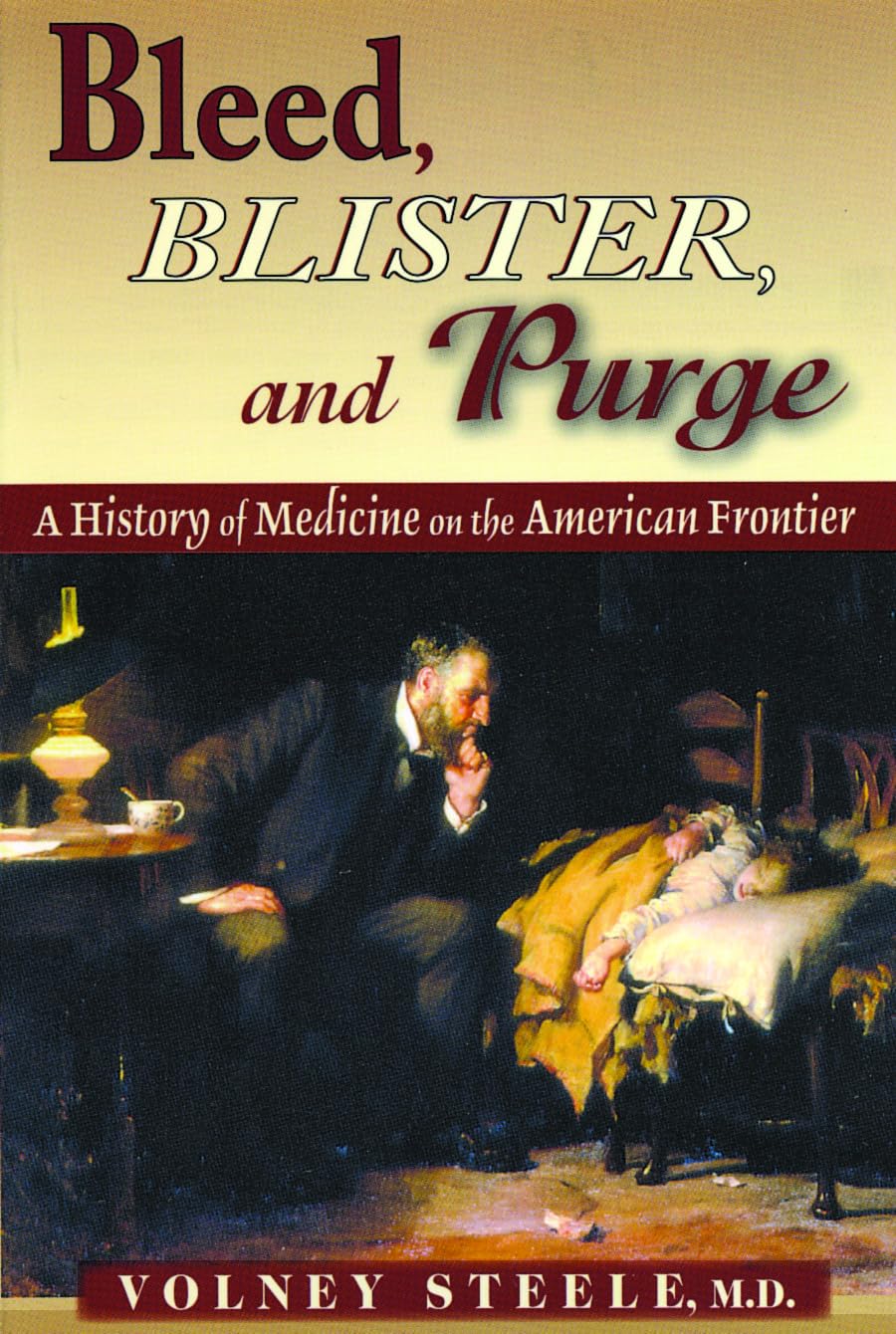 Bleed, Blister & Purge: A History of Medicine on the American Frontier