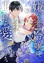 嫌われ者の令嬢は、私が愛しましょう。～いまさら溺愛してきても、もう遅いです！～（３） (異世界ヒロインファンタジー)