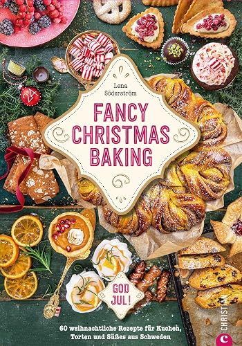 Backbuch Weihnachten – Fancy Christmas Baking: 60 weihnachtliche Rezepte für Kuchen, Torten und Süßes aus Schweden. God Jul!