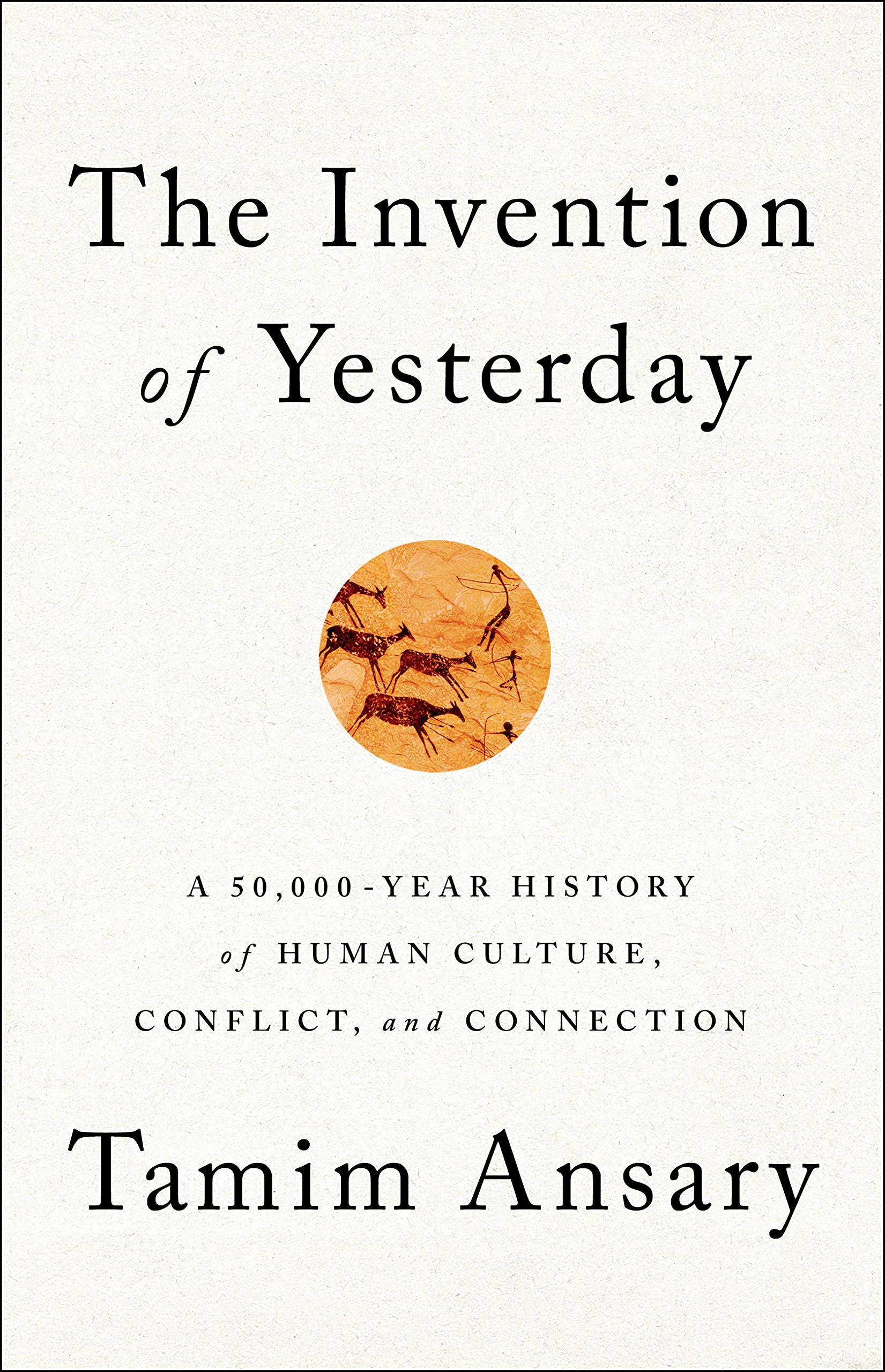 The Invention of Yesterday: A 50,000-Year Histo, Ansary*.