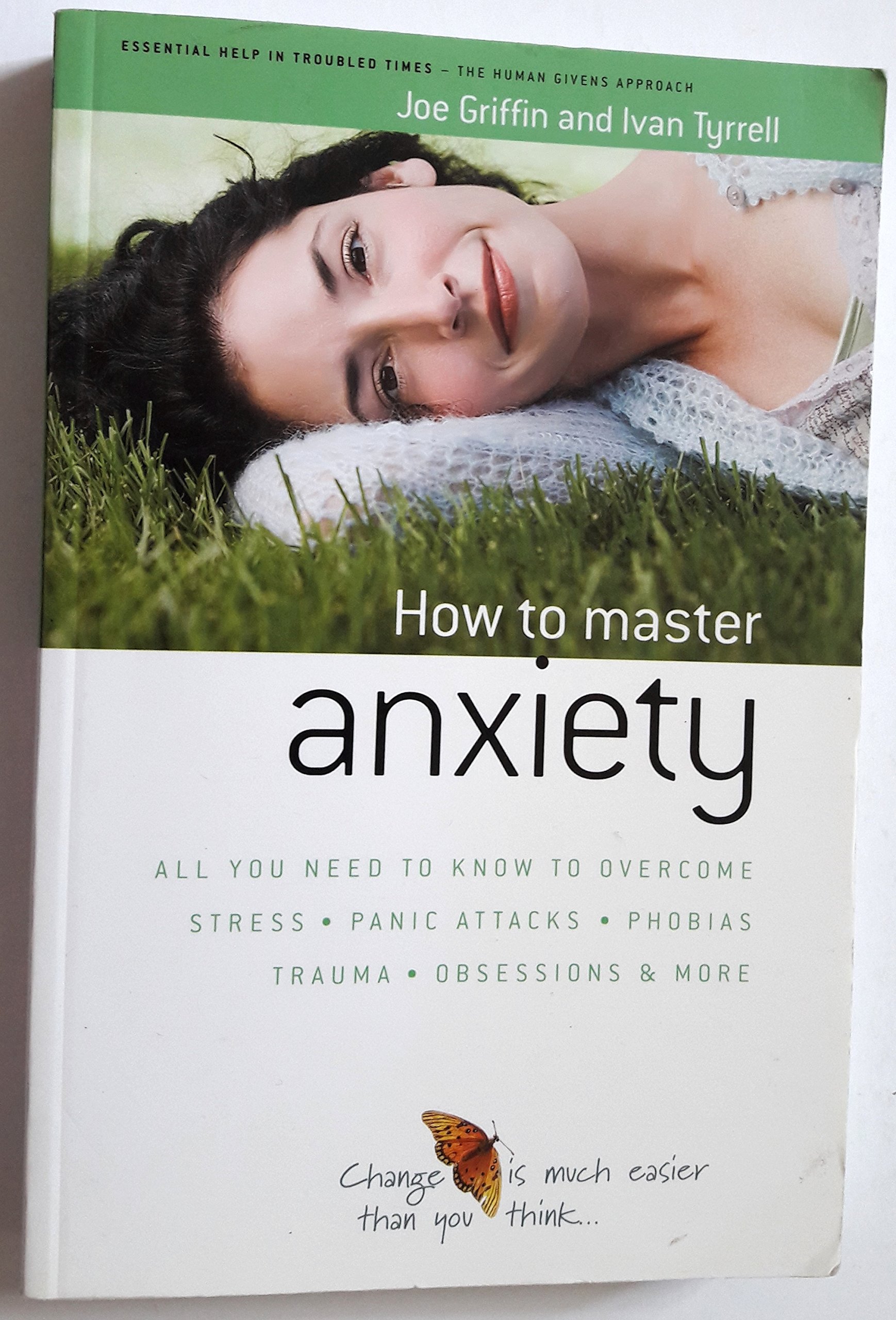 How to Master Anxiety: All You Need to Know to Overcome Stress, Panic Attacks, Trauma, Phobias, Obsessions and More