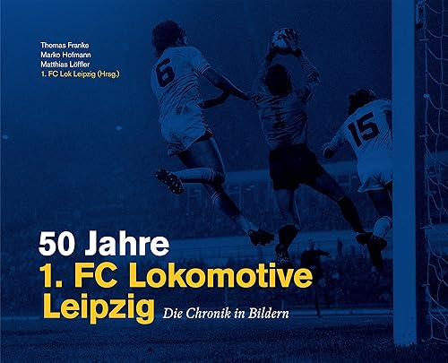 50 Jahre 1. FC Lokomotive Leipzig - Die Chronik in Bildern