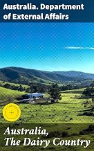 Australia, The Dairy Country: Enriched edition. Exploring the Rich Past and Promising Future of Australian Dairy Farming
