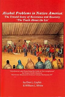 Alcohol Problems in Native America : The Untold Story of Resistance and Recovery - the Truth about the Lie