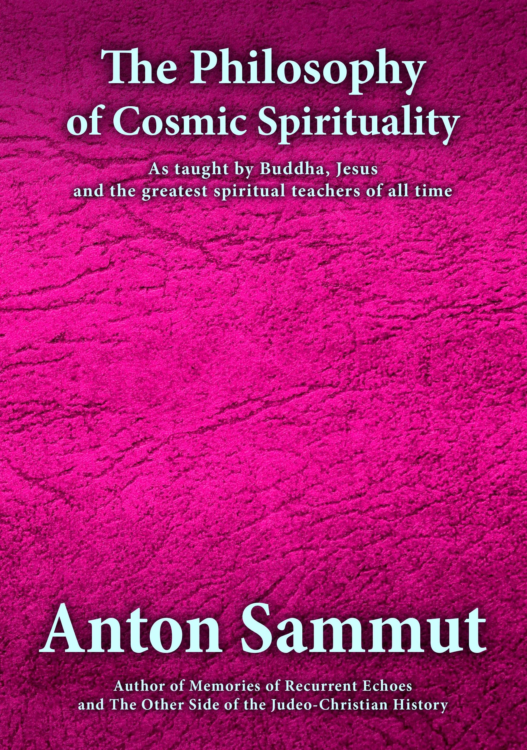 The Philosophy of Cosmic Spirituality: As taught by Buddha, Jesus and the greatest spiritual teachers of all time