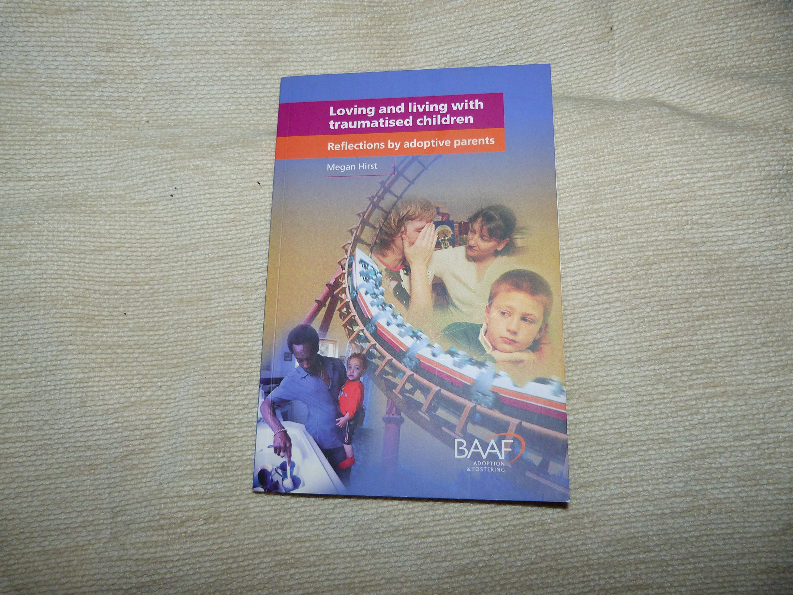 Loving and Living with Traumatised Children: Reflections by Adoptive Parents: Refections by Adoptive Parents