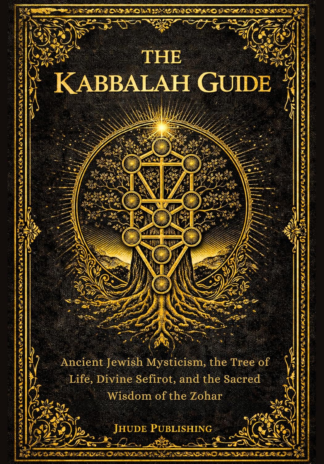 The Kabbalah Guide: Ancient Jewish Mysticism, the Tree of Life, Divine Sefirot, and the Sacred Wisdom of the Zohar