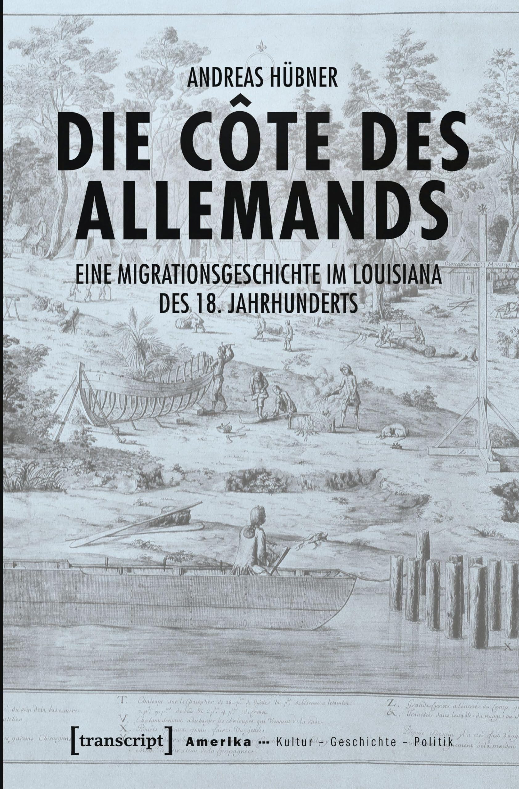 Die Côte des Allemands: Eine Migrationsgeschichte im Louisiana des 18. Jahrhunderts (Amerika: Kultur - Geschichte - Politik)