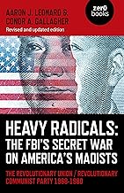 Heavy Radicals: The FBI's Secret War on America's Maoists: The Revolutionary Union / Revolutionary Communist Party 1968-1980 (Culture, Society & Politics)