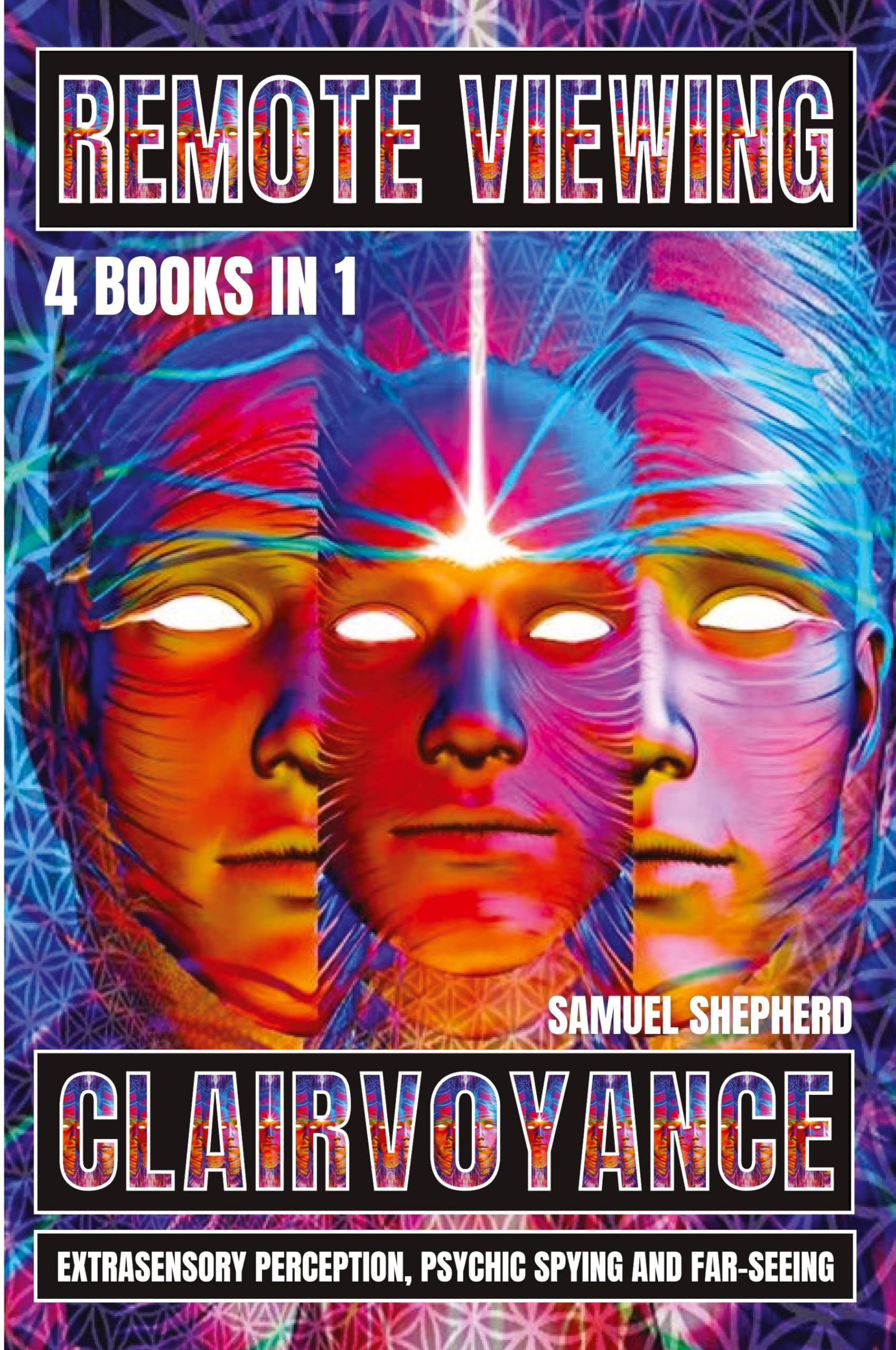 Remote Viewing: Clairvoyance, Extrasensory Perception, Psychic Spying And Far-Seeing