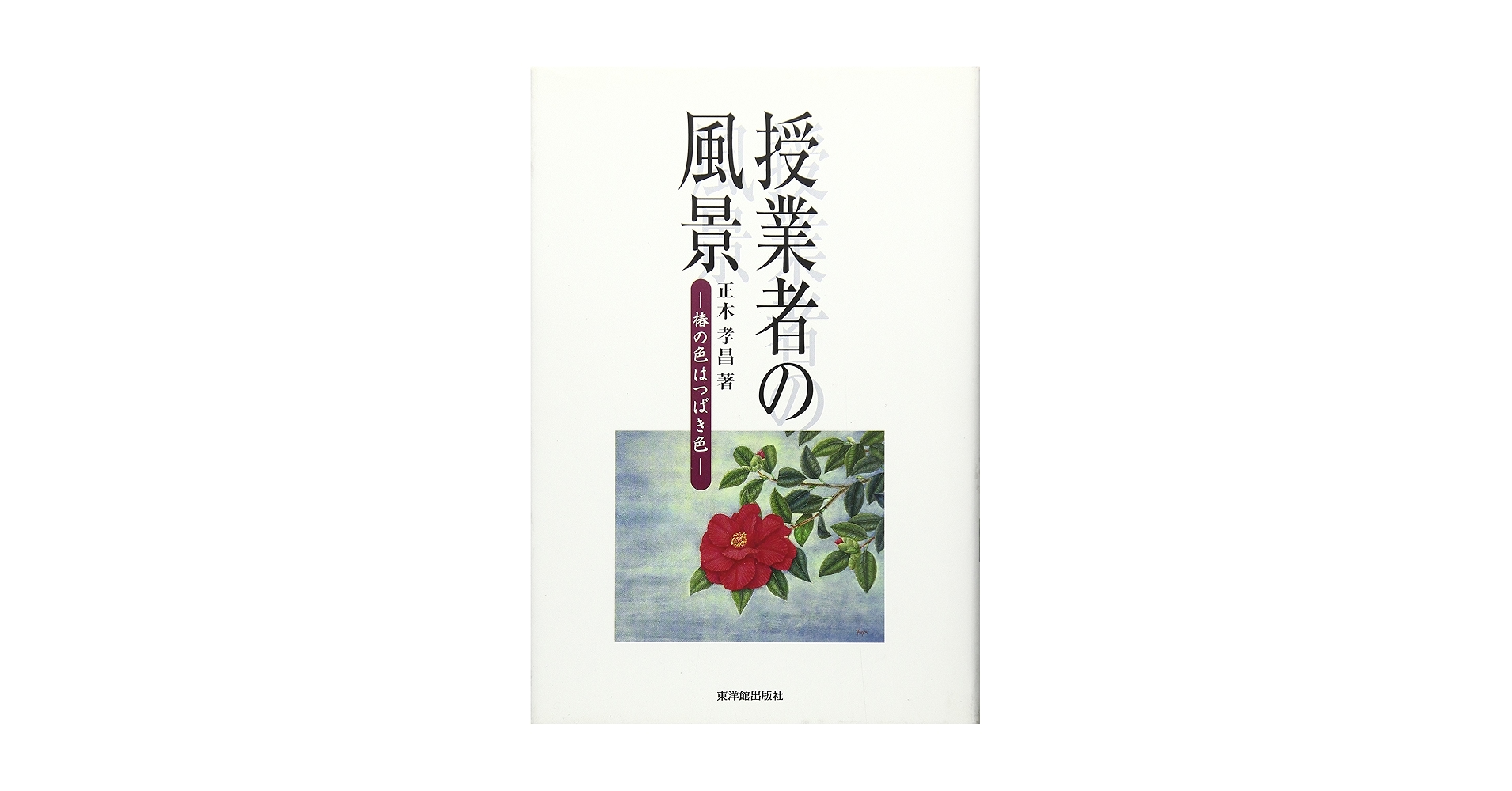 【中古】 授業者の風景 椿の色はつばき色/東洋館出版社/正木孝昌 授業者の風景: 椿の色はつばき色 | 正木 孝昌 |本 | 通販 | Amazon
