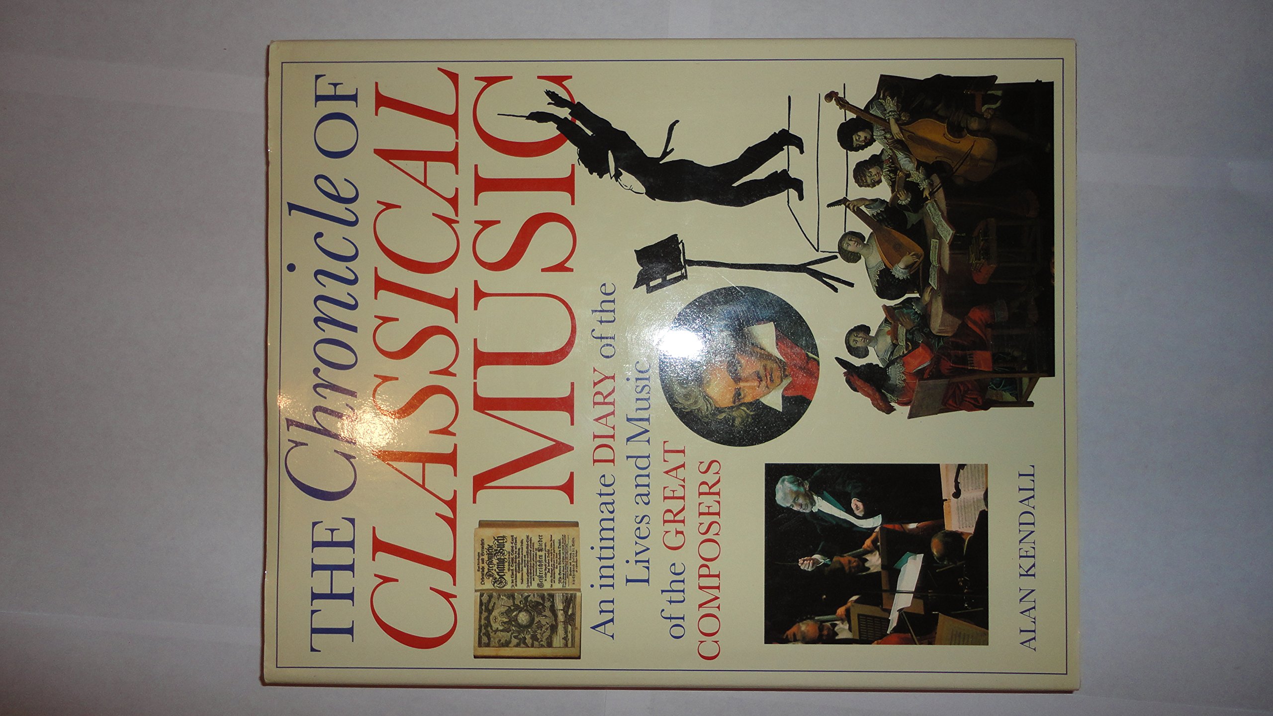 CHRONICLE OF CLASSICAL MUSIC [O/P]: An Intimate Diary of the Lives and Music of the Great Composers