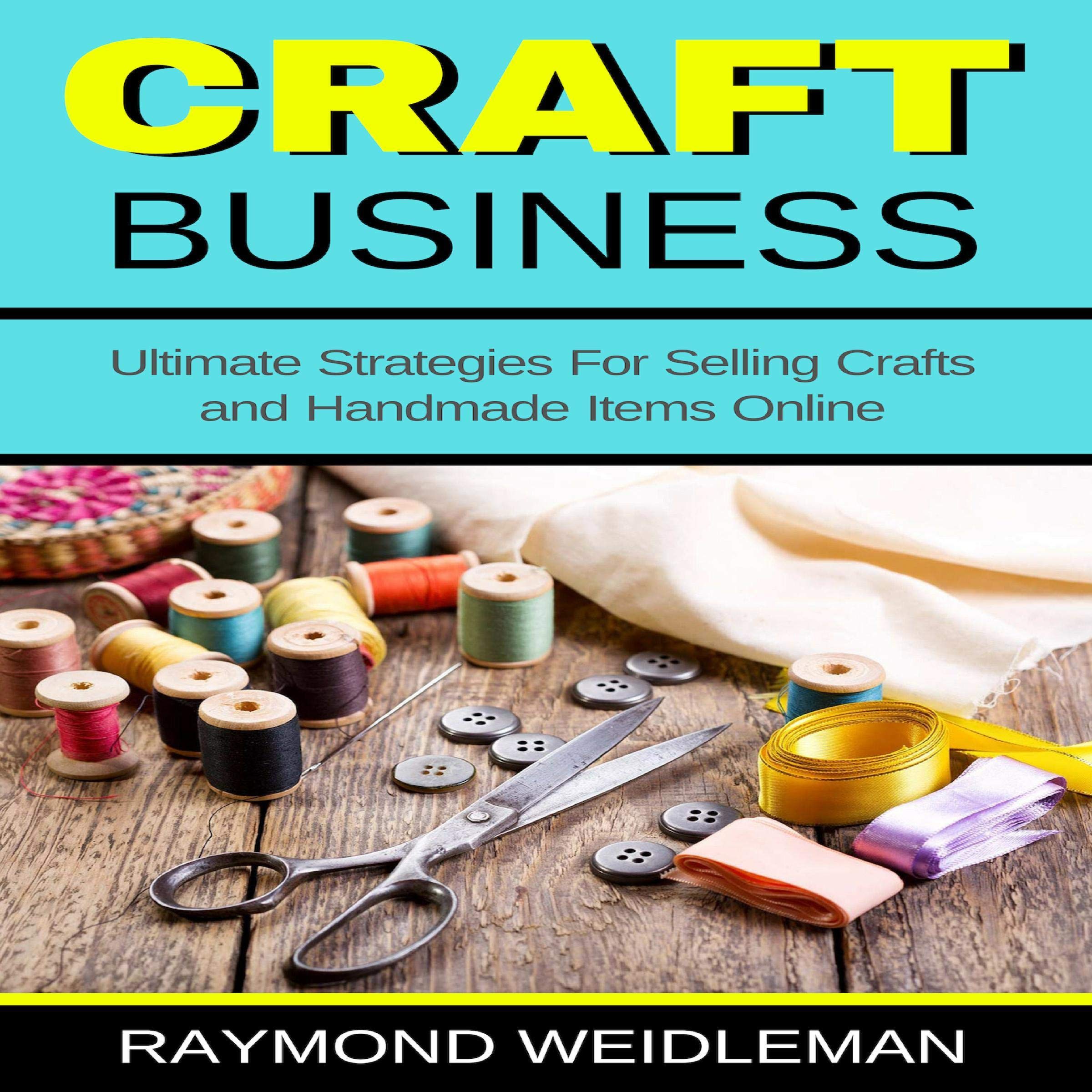 Cover art for Craft Business: Ultimate Strategies for Selling Crafts and Handmade Items Online