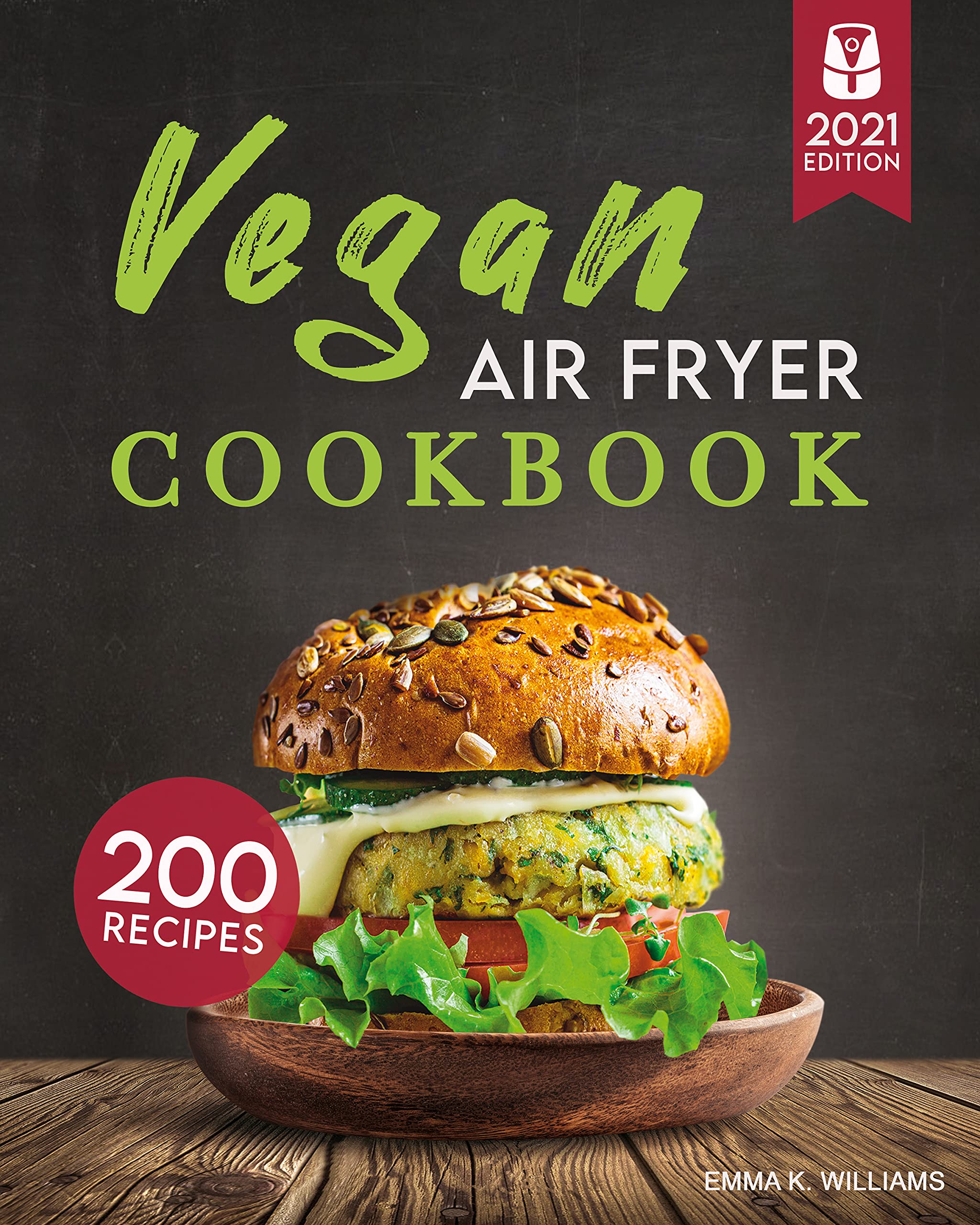Vegan Air Fryer Cookbook: 200 Delicious, Wholesome Recipes to Fry, Bake, Grill, and Roast Flavorful Plant Based Meals