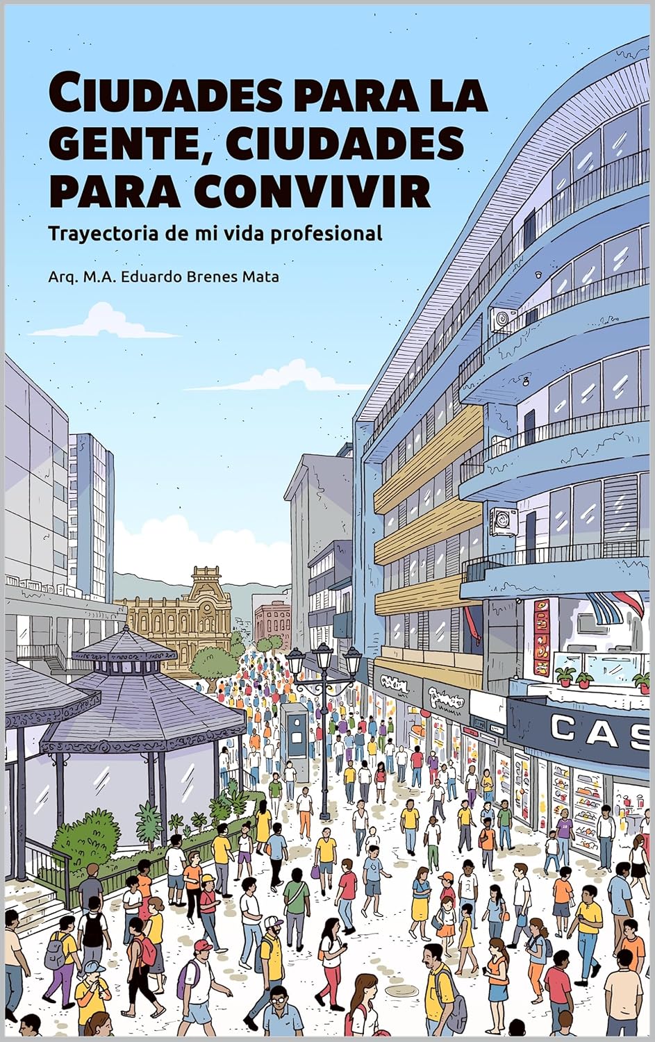 Ciudades para la gente, ciudades para convivir: Trayectoria de mi vida profesional (Spanish Edition)