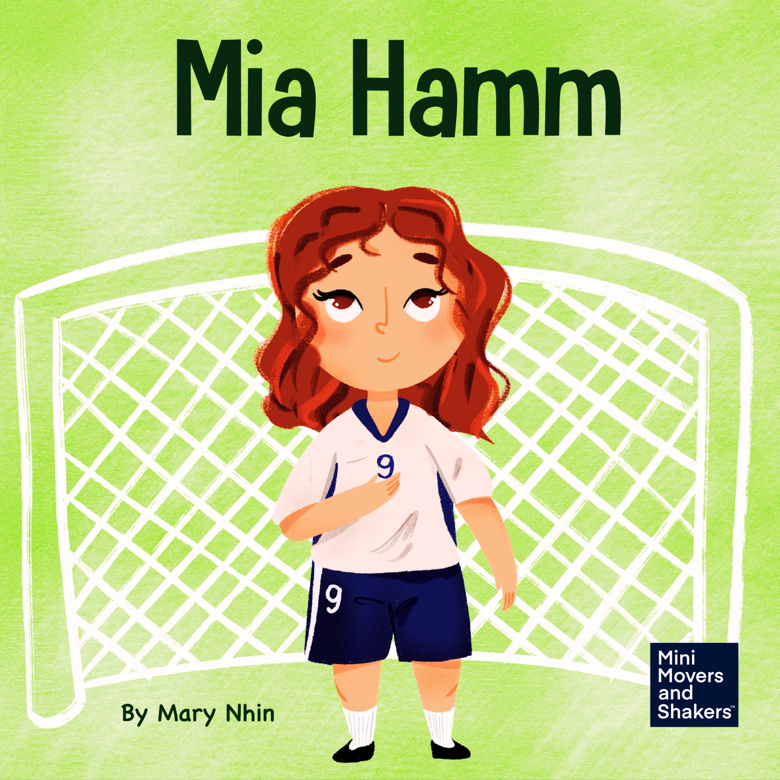Mia Hamm: A Kid’s Book About a Developing a Mentally Tough Attitude and Hard Work Ethic: 27 (Mini Movers and Shakers)