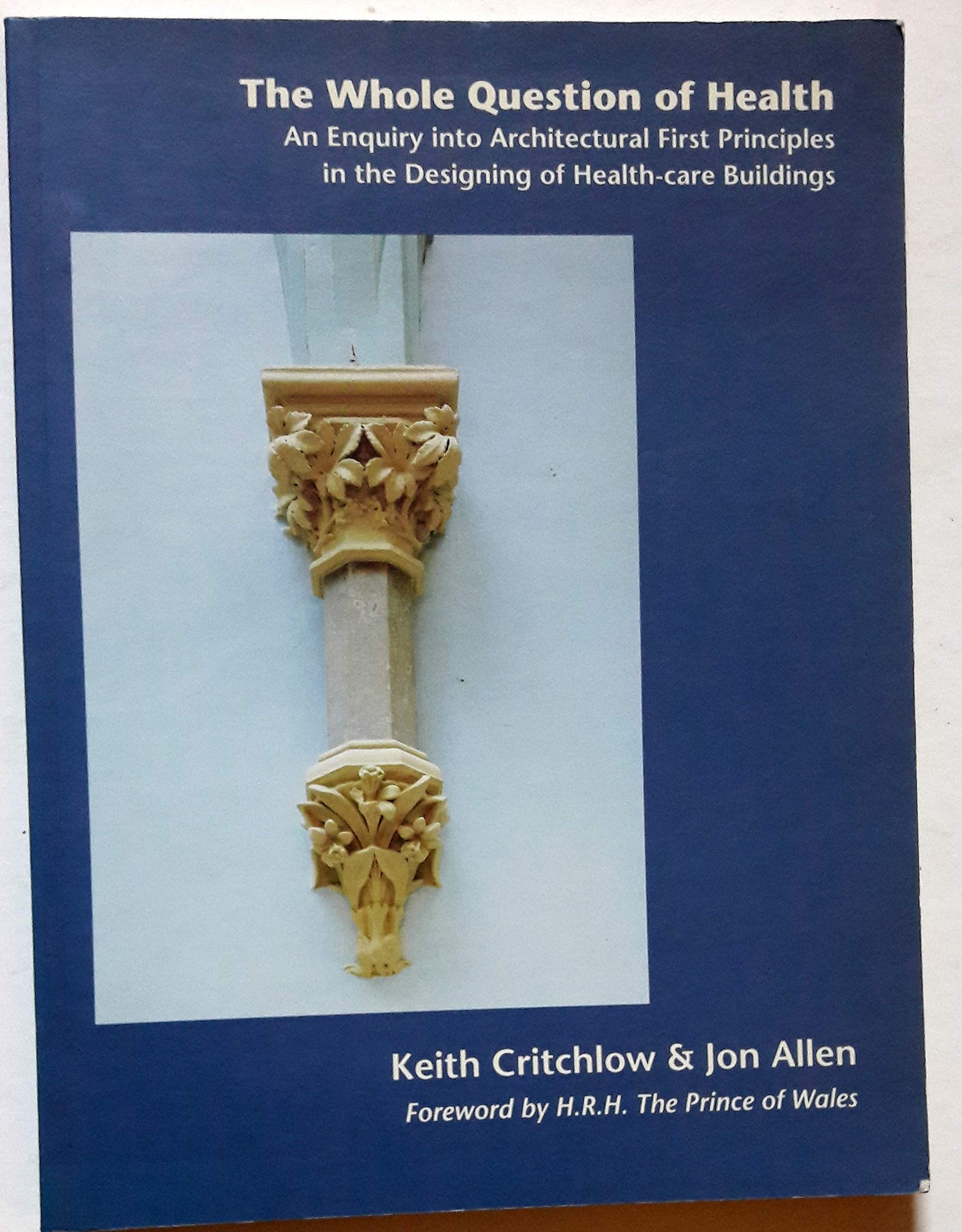 The Whole Question of Health: Enquiry into Architectural First Principles in the Designing of Health Care Buildings
