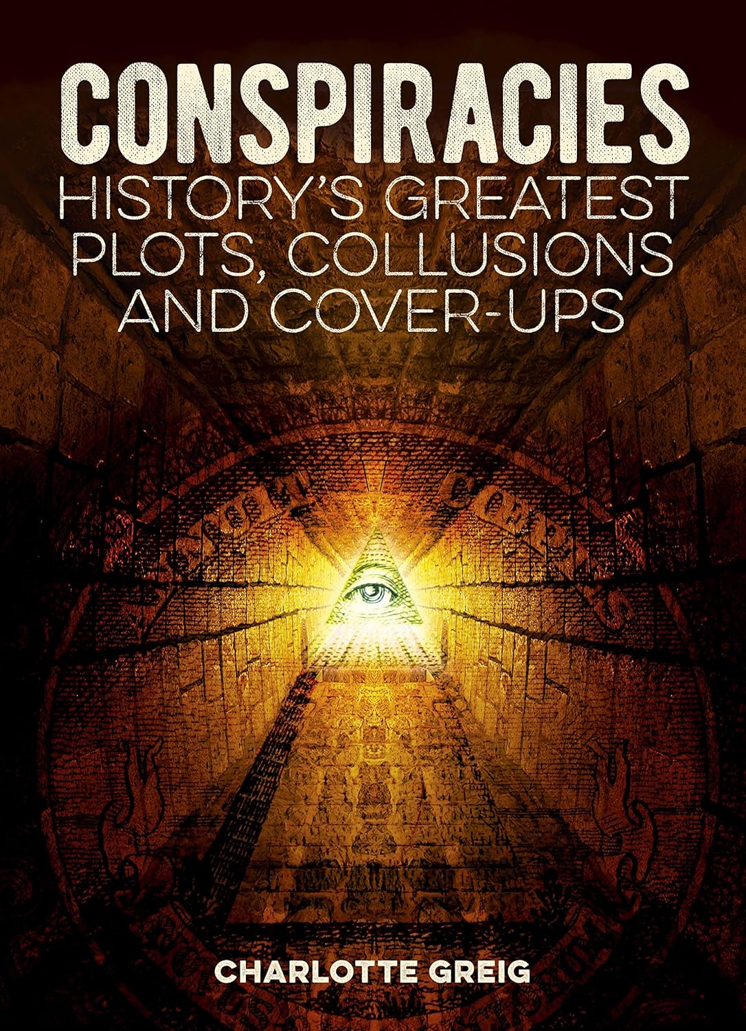 Conspiracies History's Greatest Plots, Collusions and Conspiracies History's Greatest Plots, Collusions and