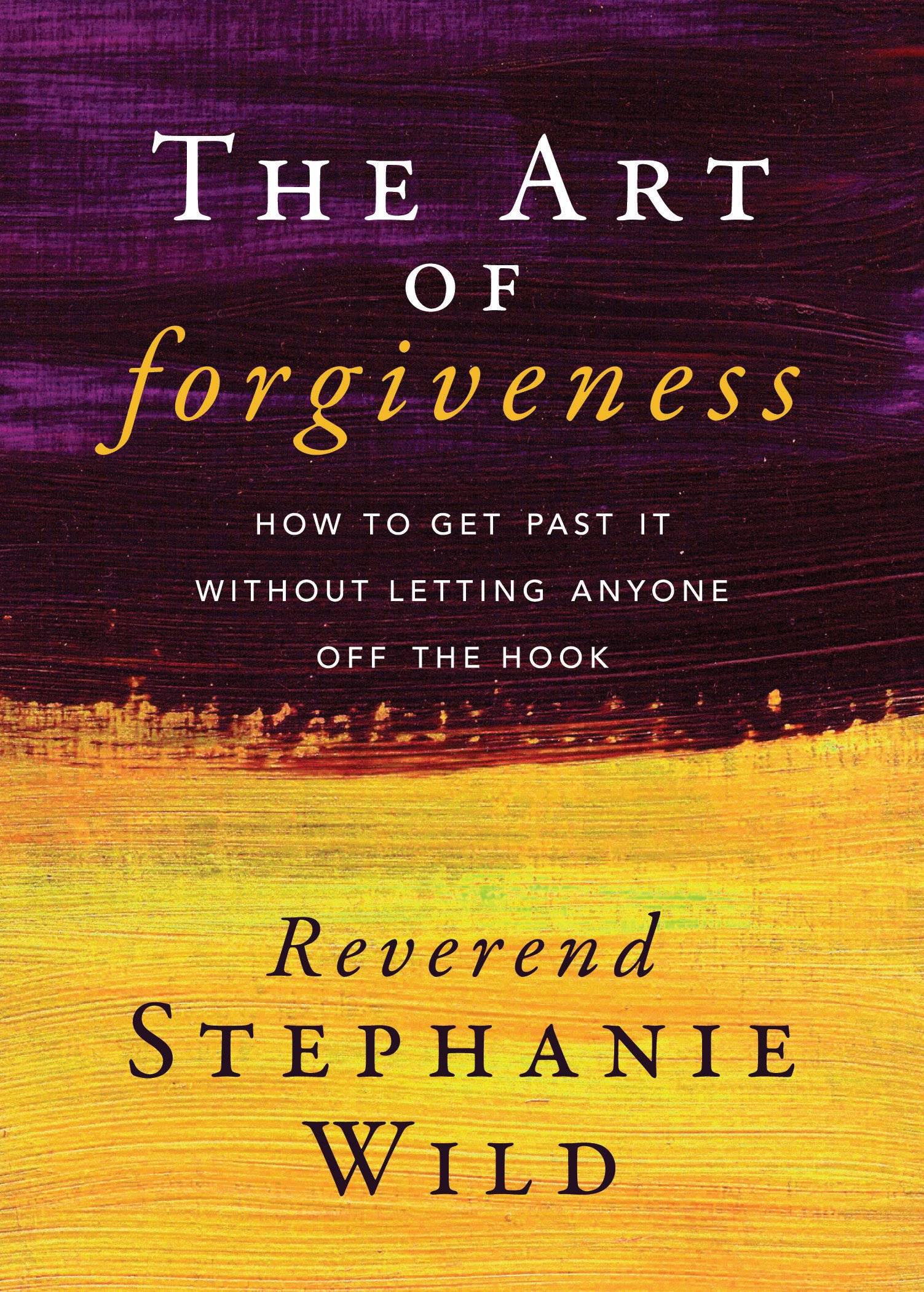 The Art of Forgiveness: How to Get Past It Without Letting Anyone Off the Hook