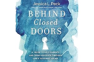 Behind Closed Doors: A Guide to Help Parents and Teens Navigate Through Life's Toughest Issues