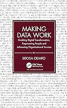 Making Data Work: Enabling Digital Transformation, Empowering People and Advancing Organisational Success