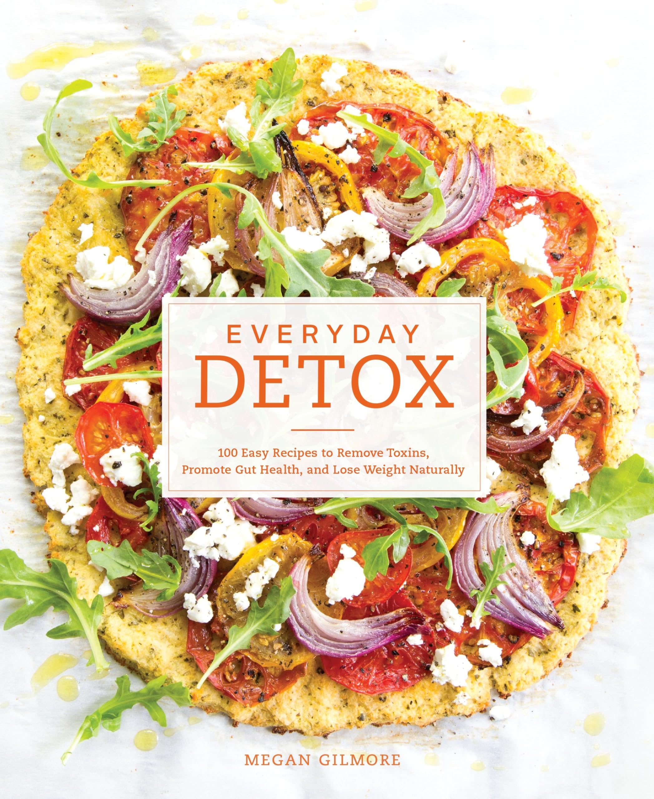 Everyday Detox: 100 Easy Recipes to Remove Toxins, Promote Gut Health, and Lose Weight Naturally[A Cookbook]