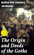 The Origin and Deeds of the Goths: Enriched edition. Unveiling the Enigmatic Culture and Conquests of the Ostrogoths