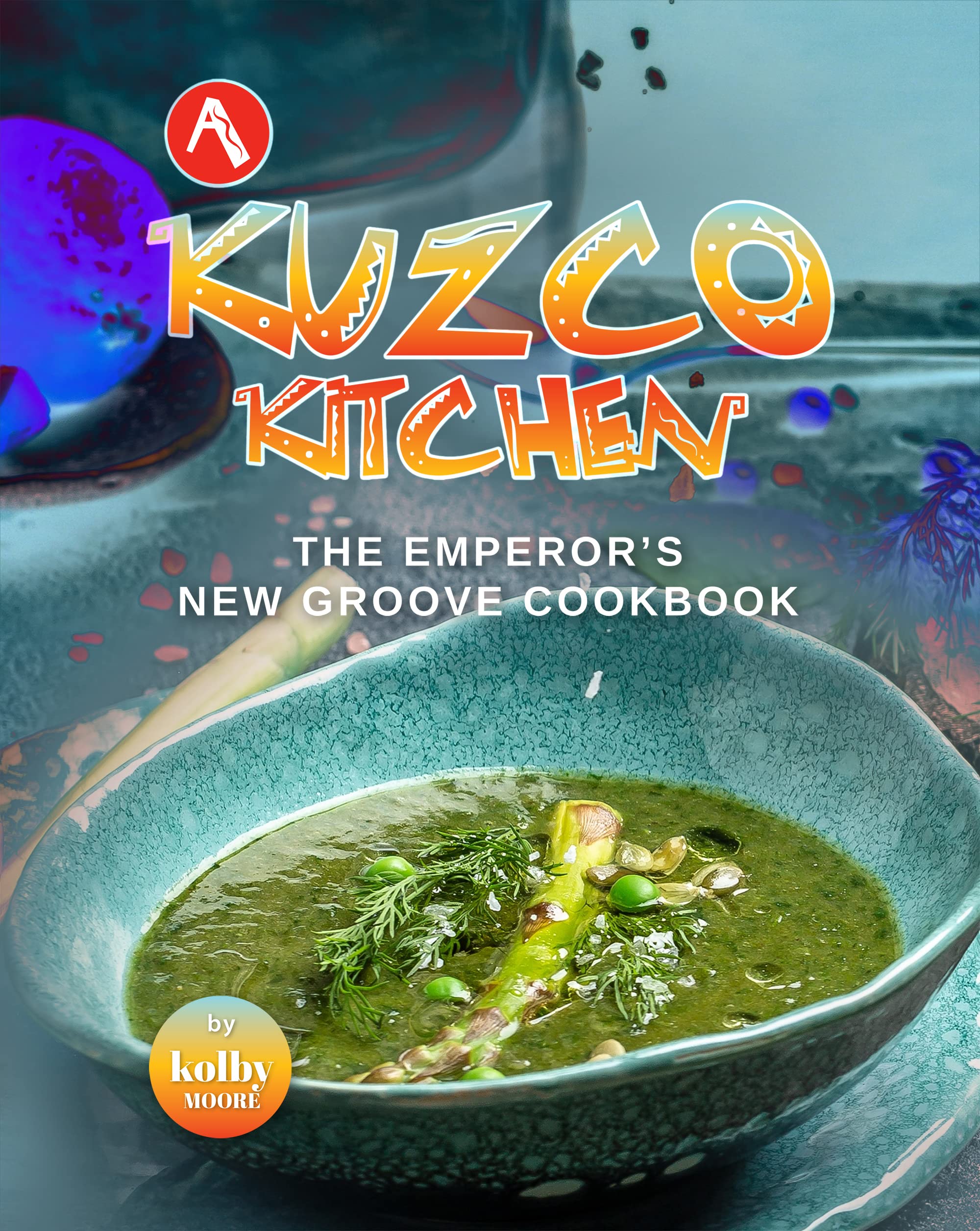 A Kuzco Kitchen: The Emperor's New Groove Cookbook