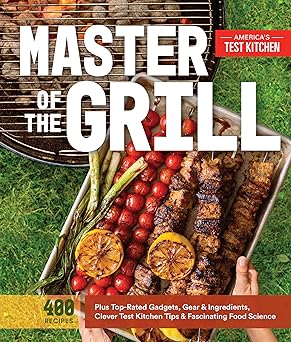 Master of the Grill: Foolproof Recipes, Top-Rated Gadgets, Gear, &