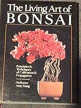 The Living Art of Bonsai : Principles and Techniques of Cultivation and Propagation