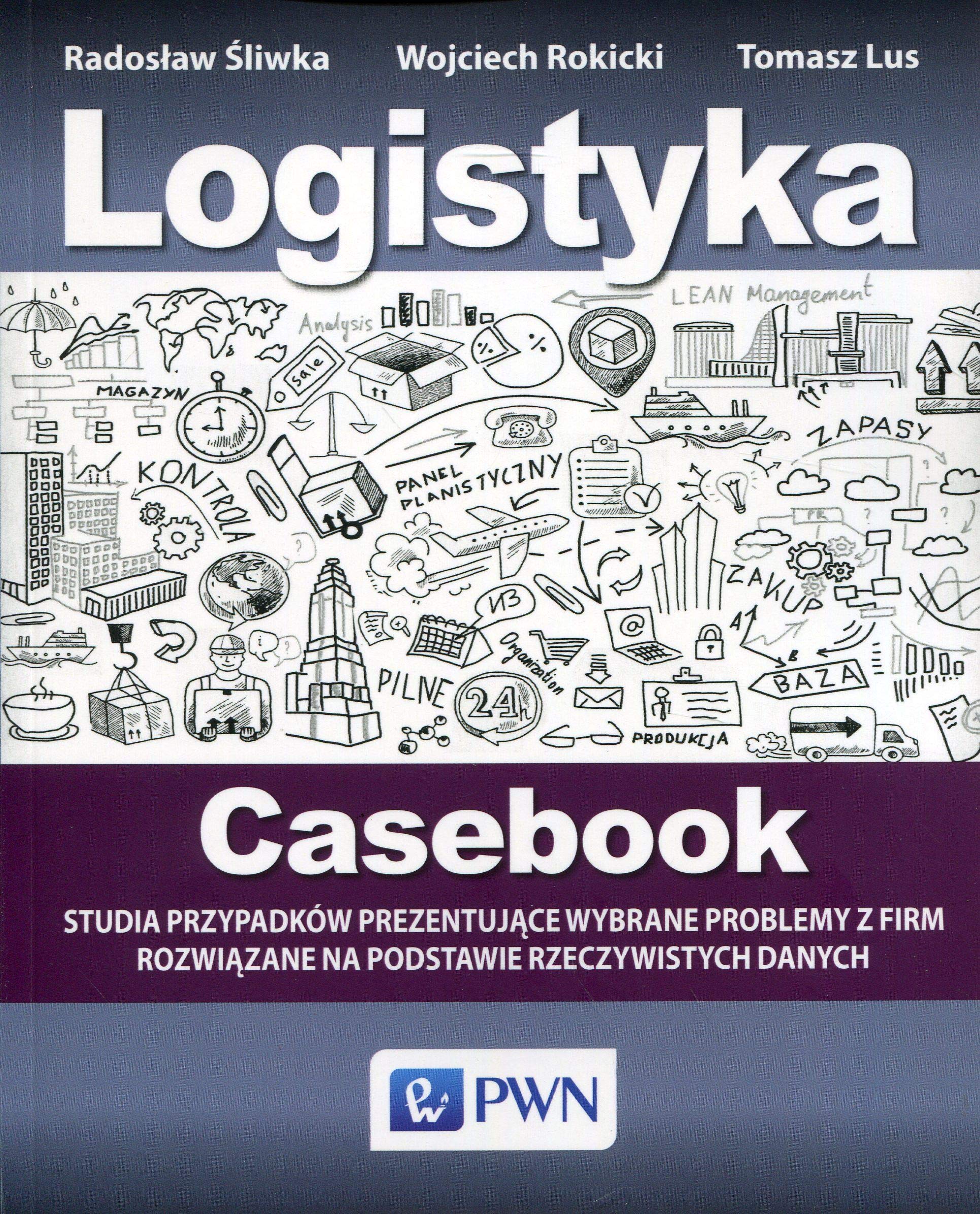 Logistyka Casebook: Studia przypadków prezentujące wybrane problemy z firm rozwiązane na podstawie rzeczywistych danych