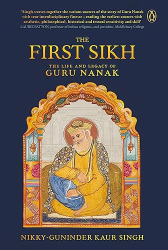 First Sikh, The: The Life and Legacy of: The Life and Legacy of Guru Nanak