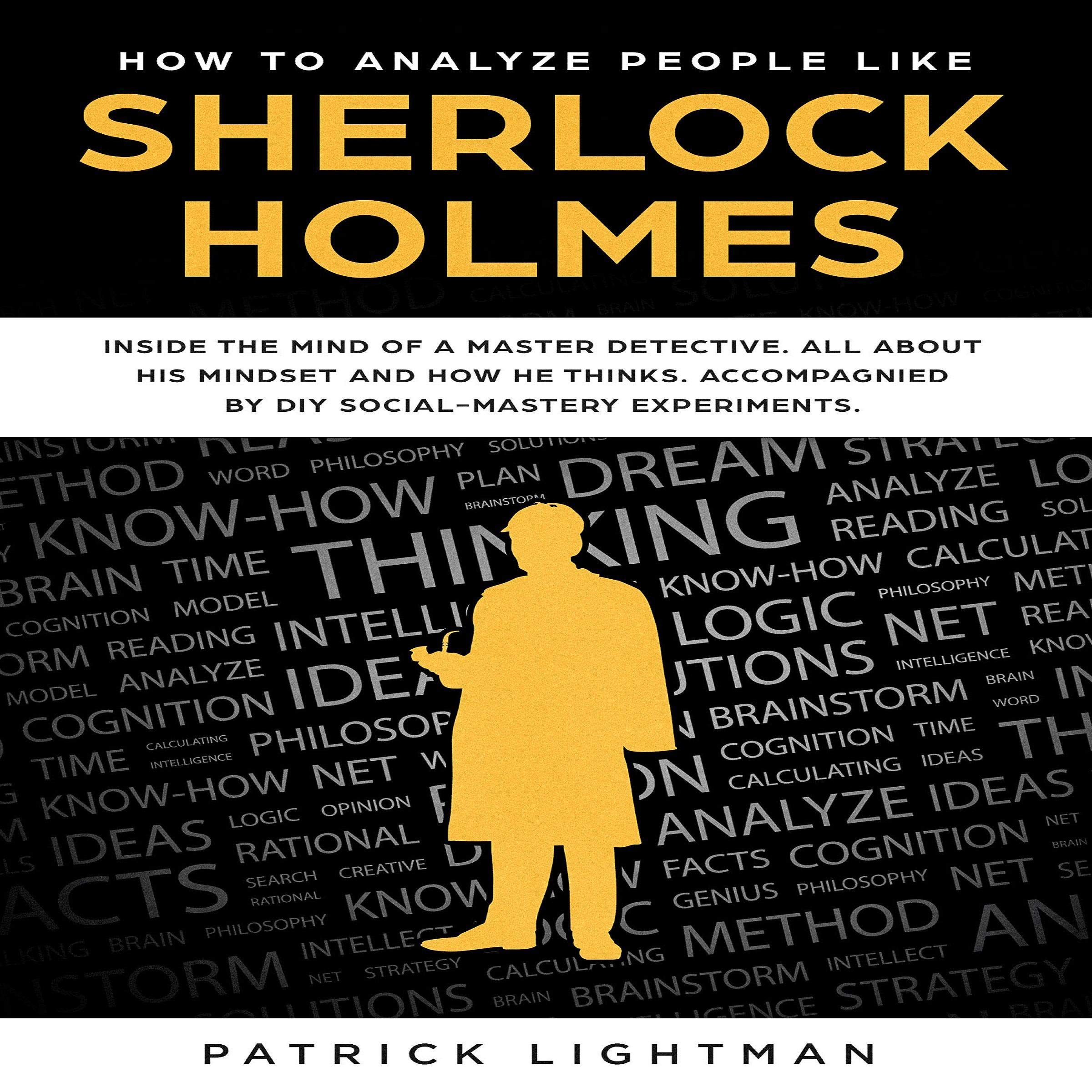 How to Analyze People: Inside the Mind of a Master Detective. All About His Mindset and How He Thinks. Accompanied by DIY Social-Mastery Experiments. (How to Analyze People Like Sherlock, Book 2)