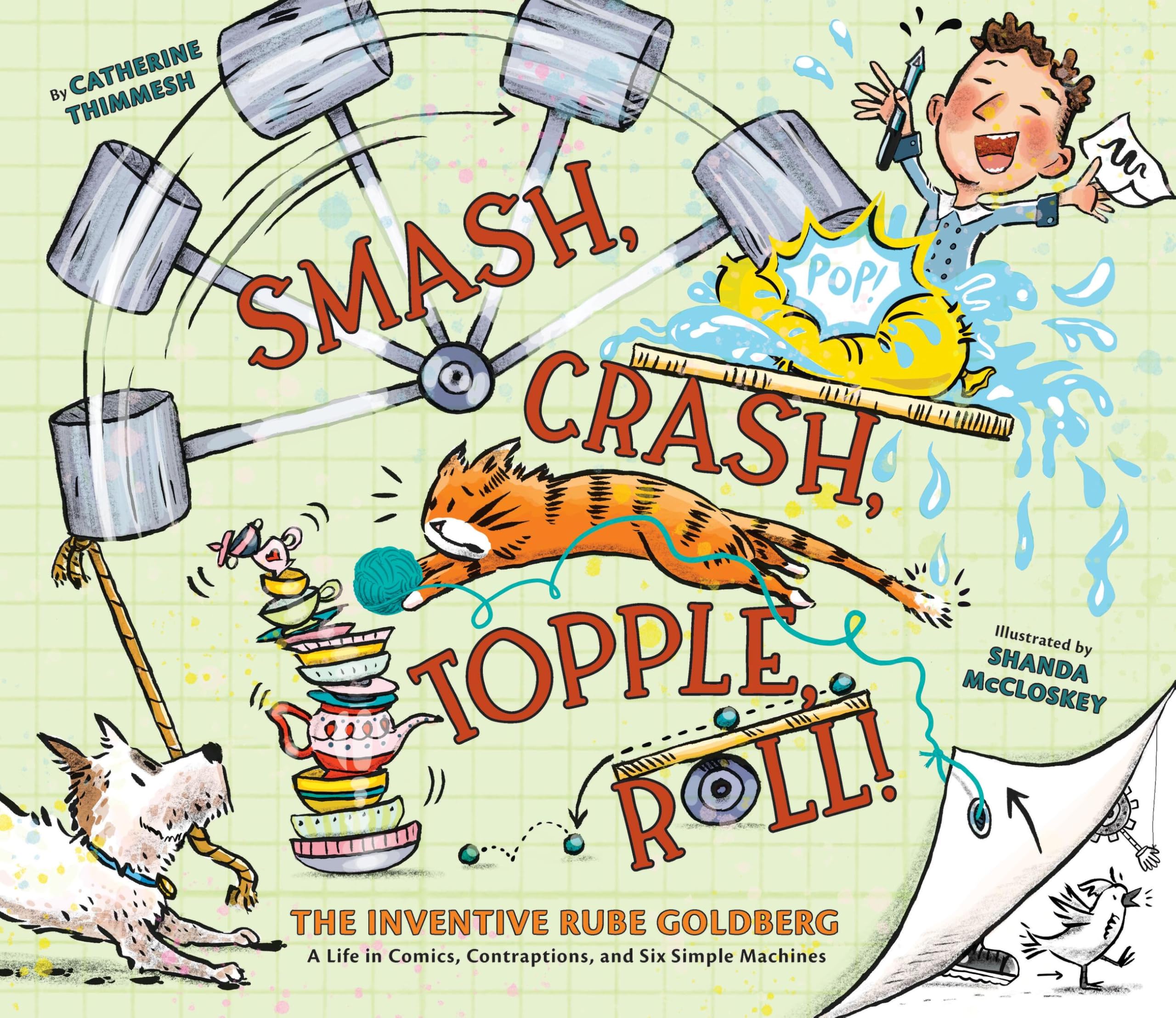 Smash, Crash, Topple, Roll!: The Inventive Rube Goldberg―A Life in Comics, Contraptions, and Six Simple Machines