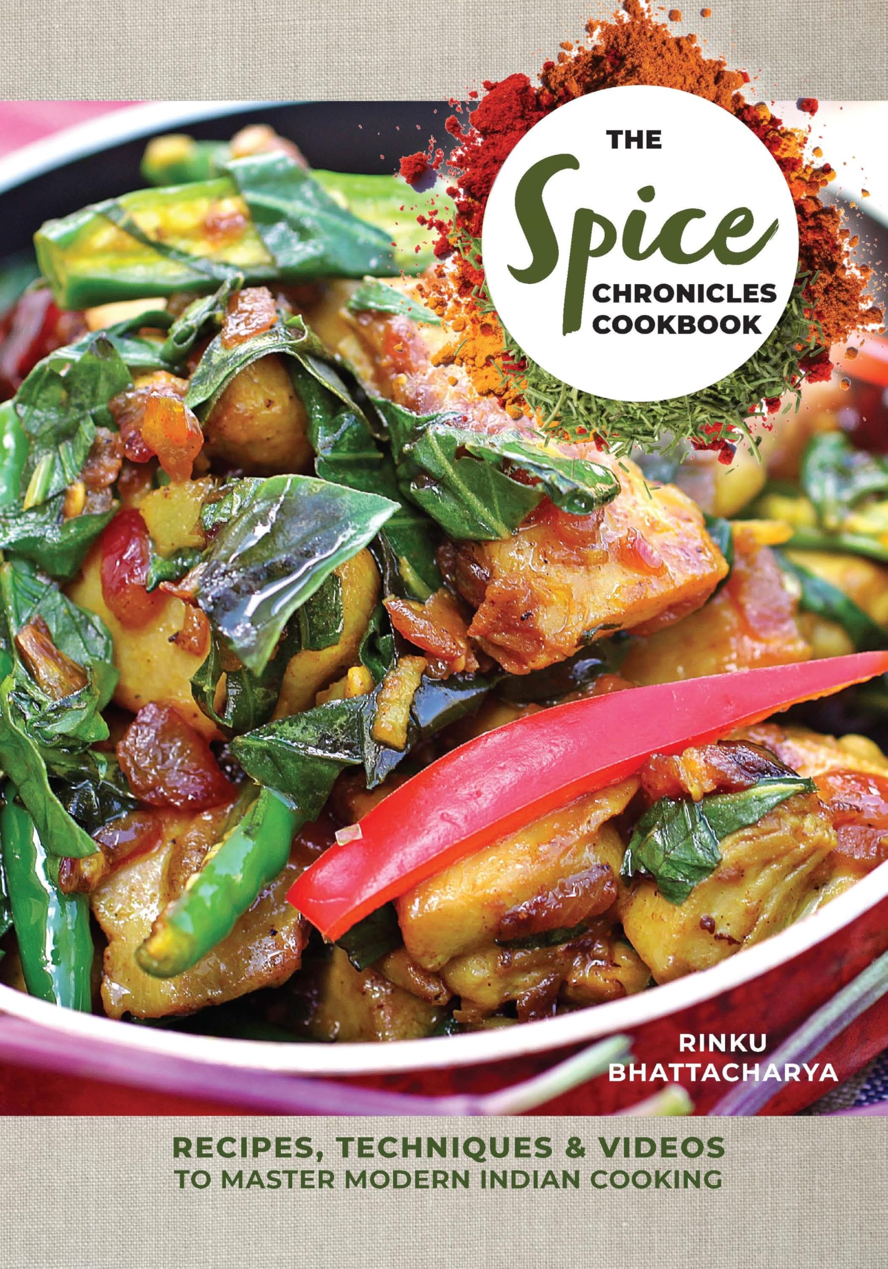 The Spice Chronicles Cookbook: Recipes, Techniques & Videos to Master Modern Indian Cooking