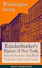 Knickerbocker's History of New York, From the Beginning of the World to the End of the Dutch Dynasty (Classic Unabridged Edition): A Satire of New Amsterdam