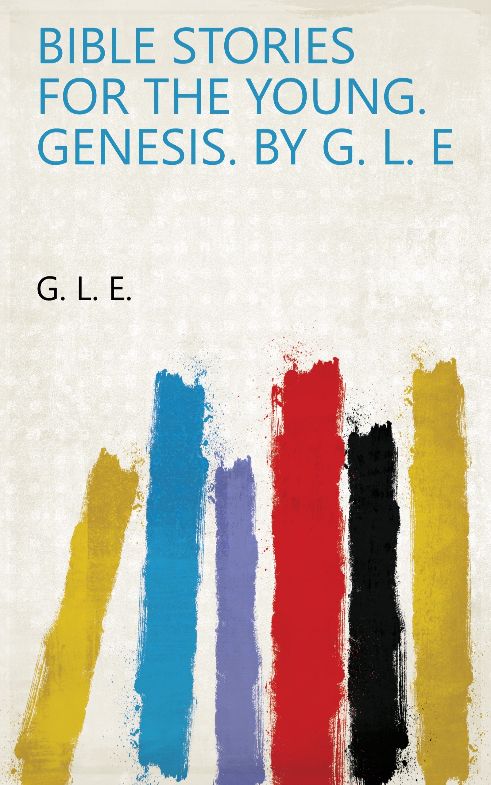 Bible Stories for the Young. Genesis. By G. L. E