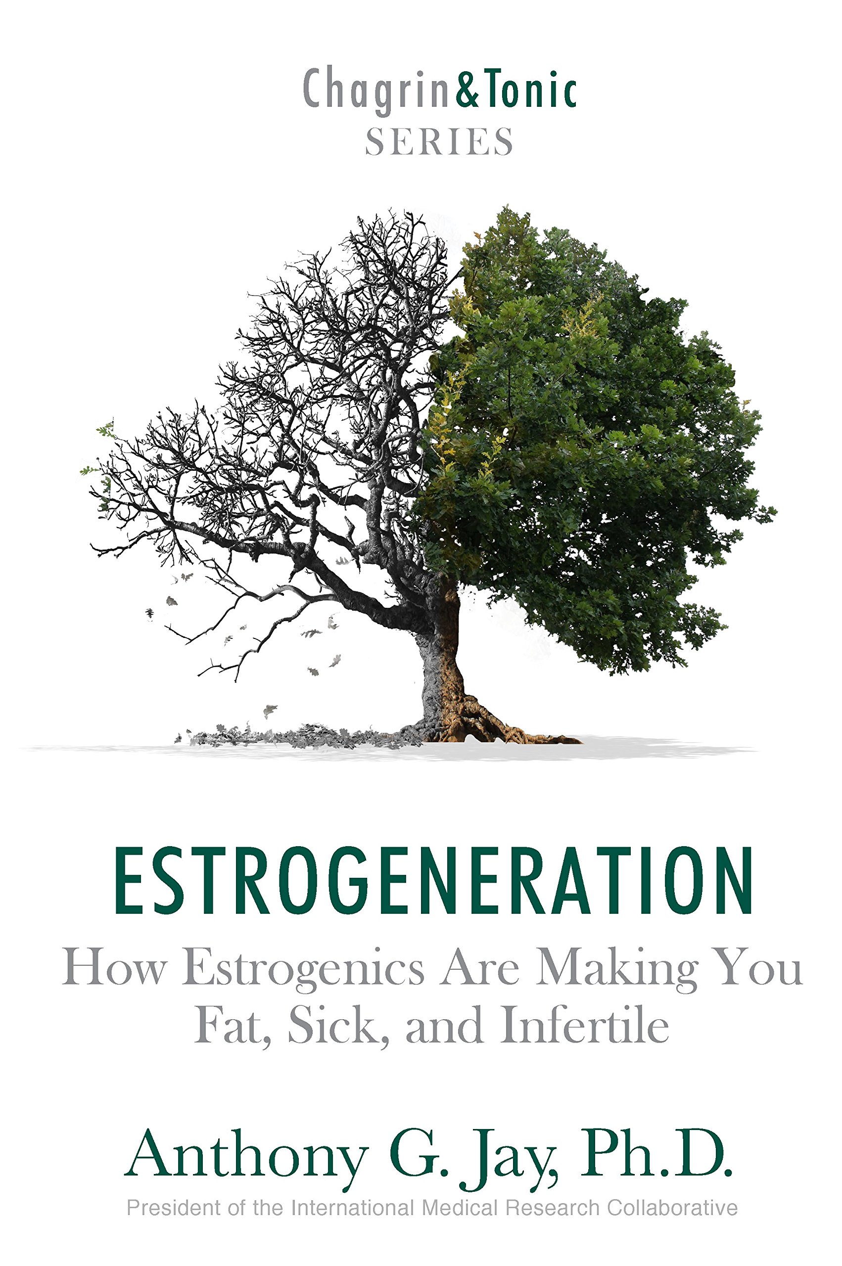 Estrogeneration: How Estrogenics Are Making You Fat, Sick, and Infertile (Chagrin and Tonic Series)