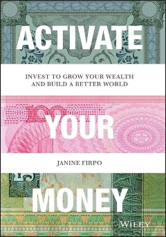 Activate Your Money Invest to Grow Your Wealth and Build a Better World
