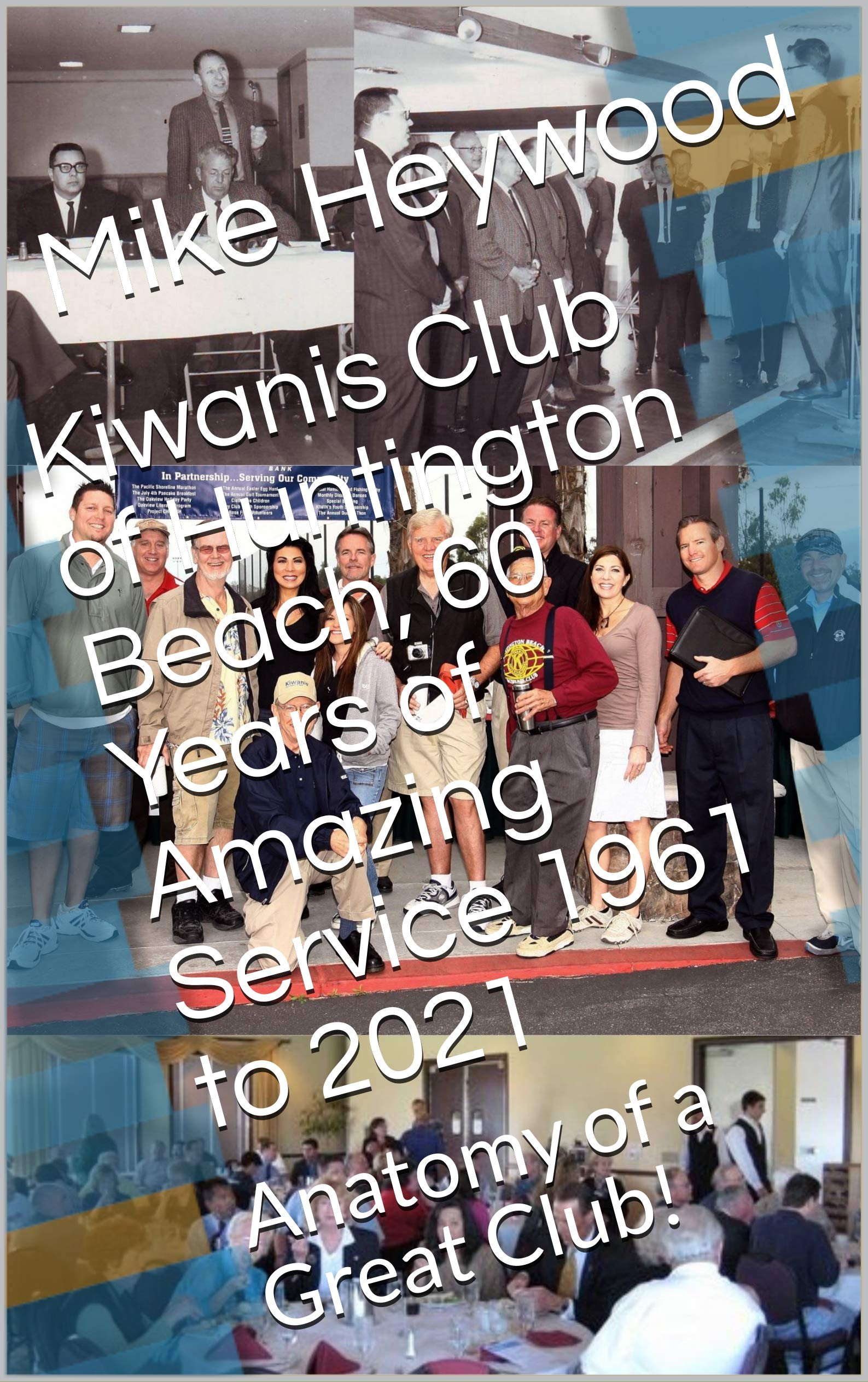Kiwanis Club of Huntington Beach, 60 Years of Amazing Service 1961 to 2021: Anatomy of a Great Club!