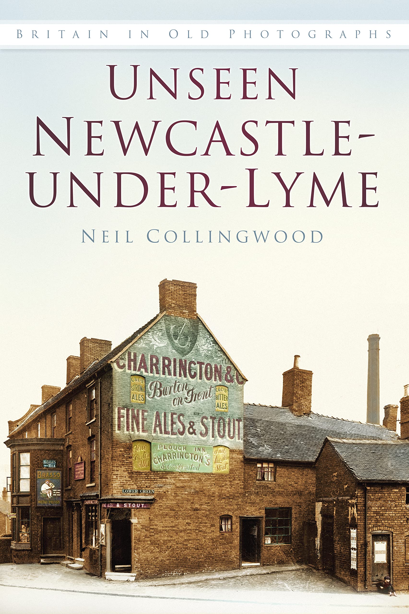 Unseen Newcastle-under-Lyme by Neil Collingwood - 9780750955980