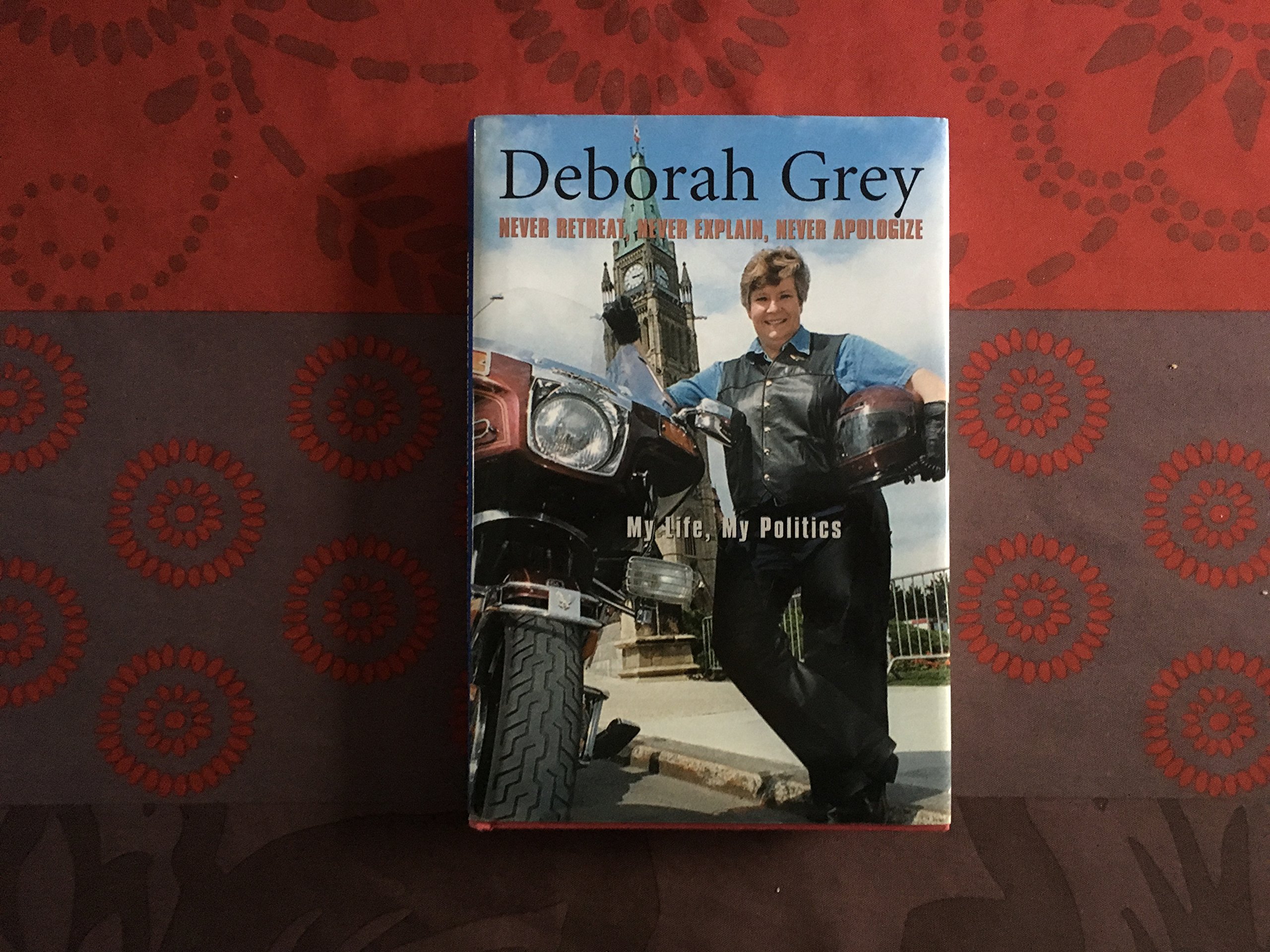 Never Retreat, Never Explain, Never Apologize: My Life, My Politics [Hardcover] Grey, Deborah - PT01