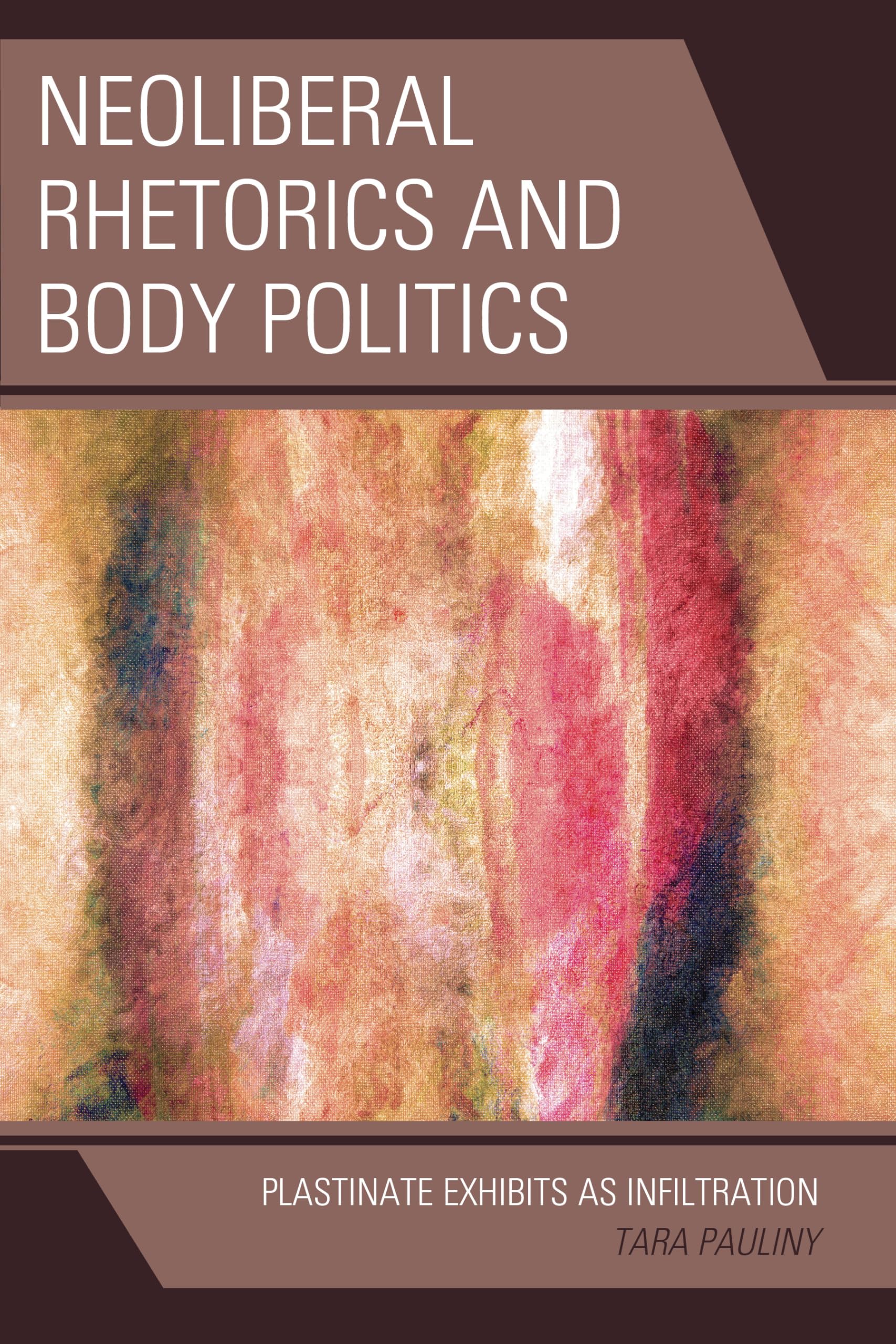 Neoliberal Rhetorics and Body Politics: Plastinate Exhibits as Infiltration (Cultural Studies/Pedagogy/Activism)