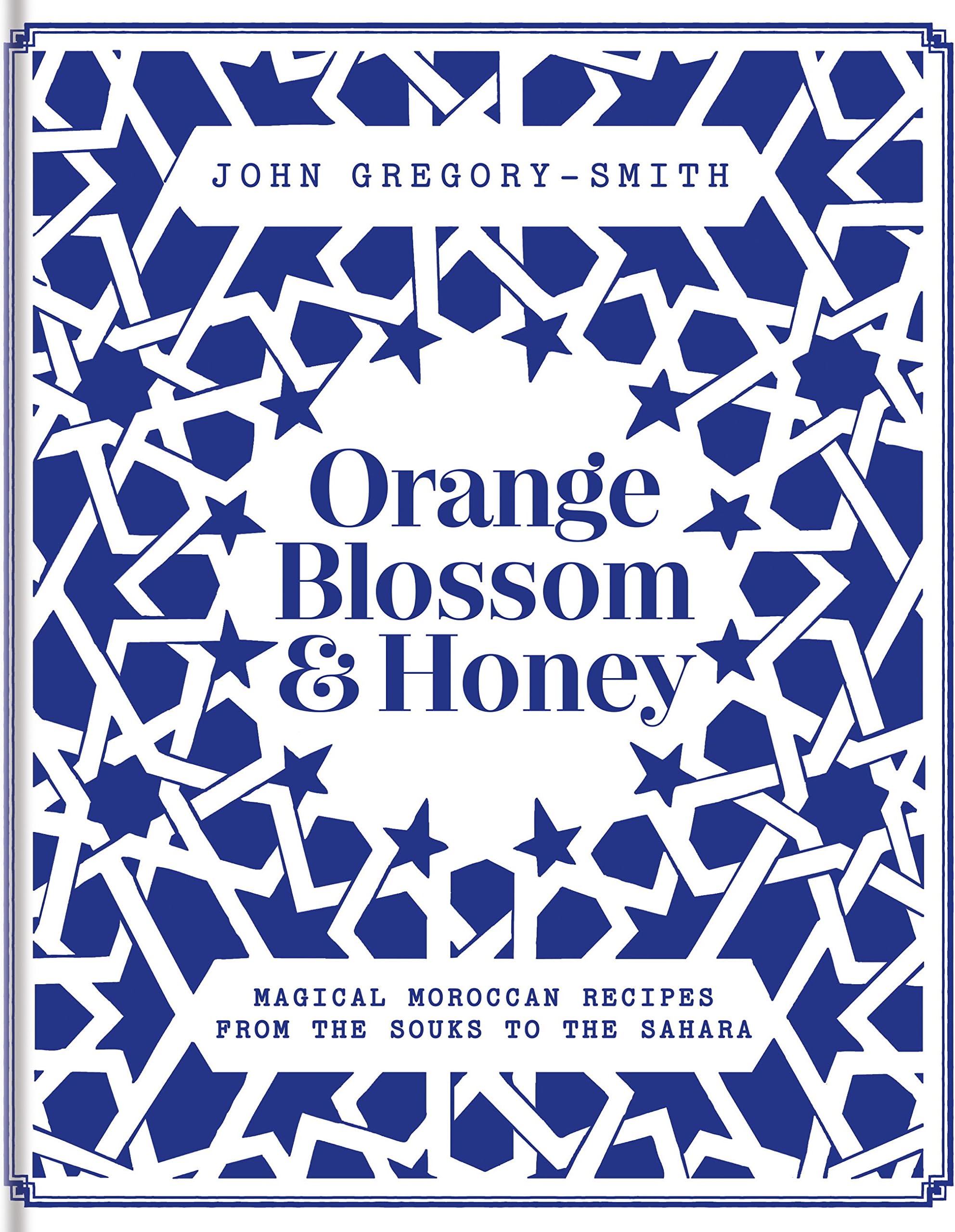 Orange Blossom & Honey: Magical Moroccan recipes from the souks to the Sahara