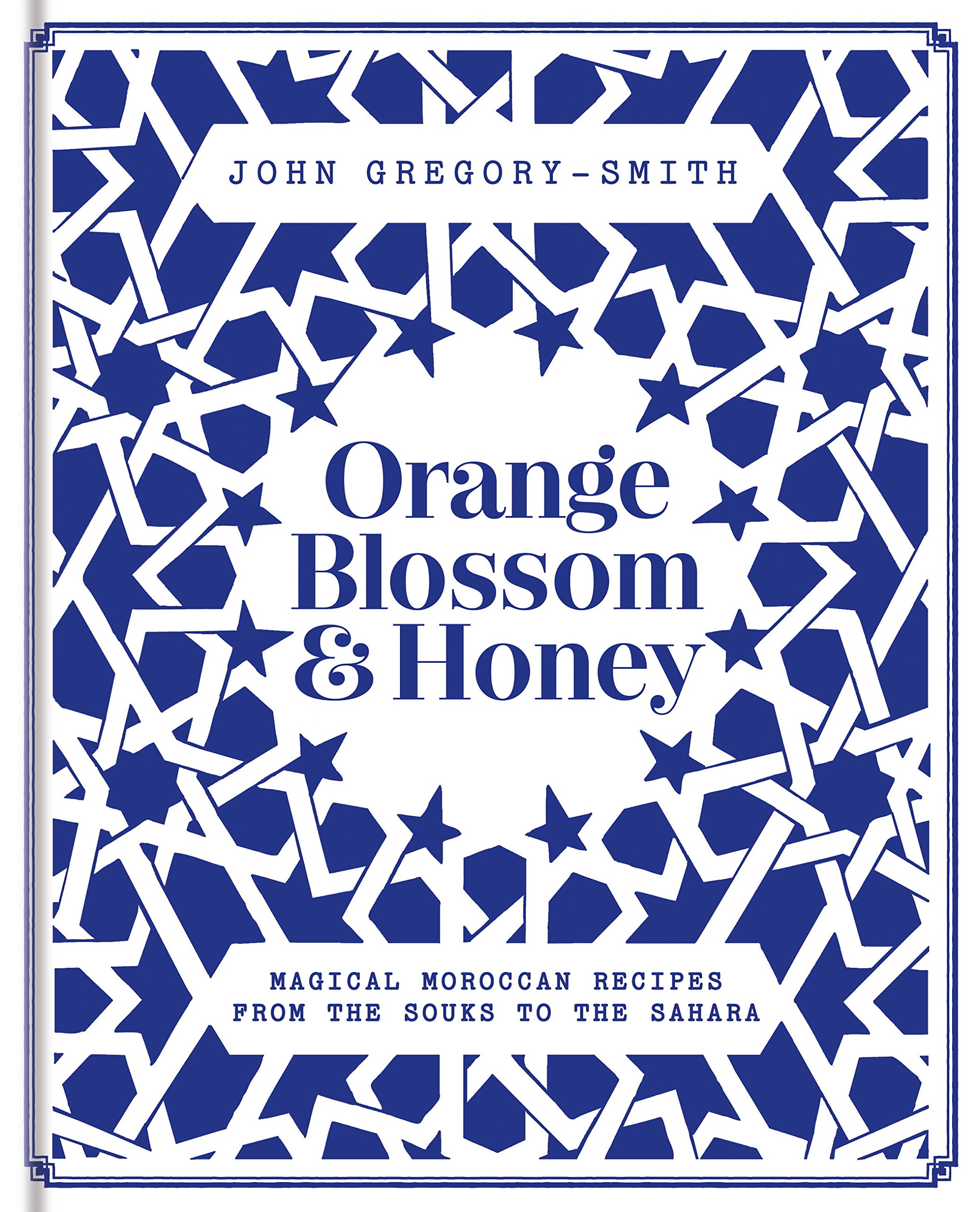 Orange Blossom & Honey: Magical Moroccan recipes from the souks to the Sahara